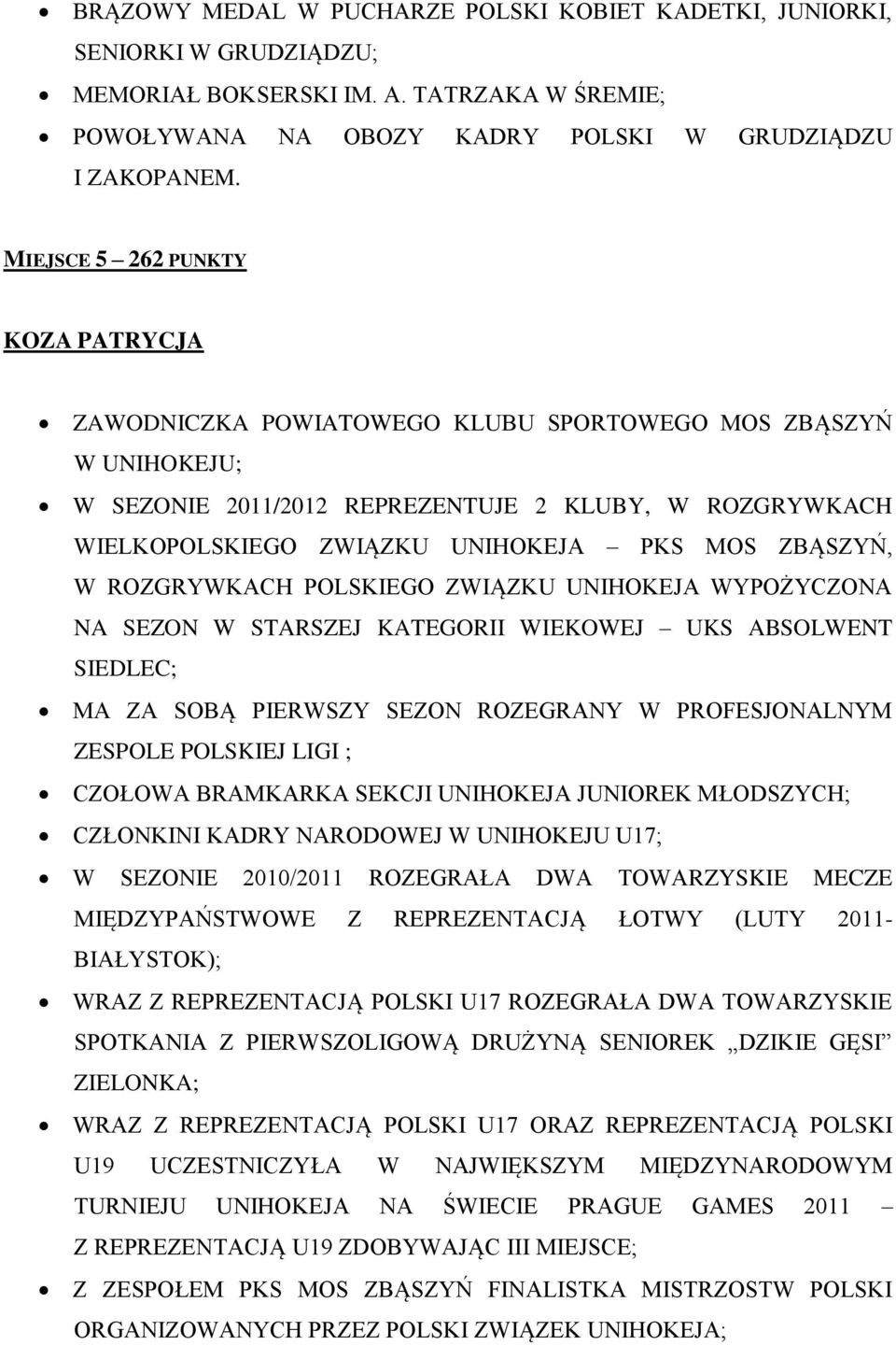 ZBĄSZYŃ, W ROZGRYWKACH POLSKIEGO ZWIĄZKU UNIHOKEJA WYPOŻYCZONA NA SEZON W STARSZEJ KATEGORII WIEKOWEJ UKS ABSOLWENT SIEDLEC; MA ZA SOBĄ PIERWSZY SEZON ROZEGRANY W PROFESJONALNYM ZESPOLE POLSKIEJ LIGI