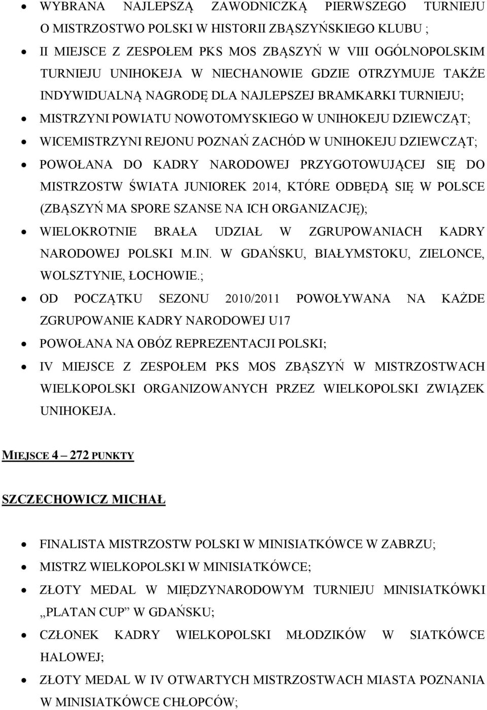 POWOŁANA DO KADRY NARODOWEJ PRZYGOTOWUJĄCEJ SIĘ DO MISTRZOSTW ŚWIATA JUNIOREK 2014, KTÓRE ODBĘDĄ SIĘ W POLSCE (ZBĄSZYŃ MA SPORE SZANSE NA ICH ORGANIZACJĘ); WIELOKROTNIE BRAŁA UDZIAŁ W ZGRUPOWANIACH