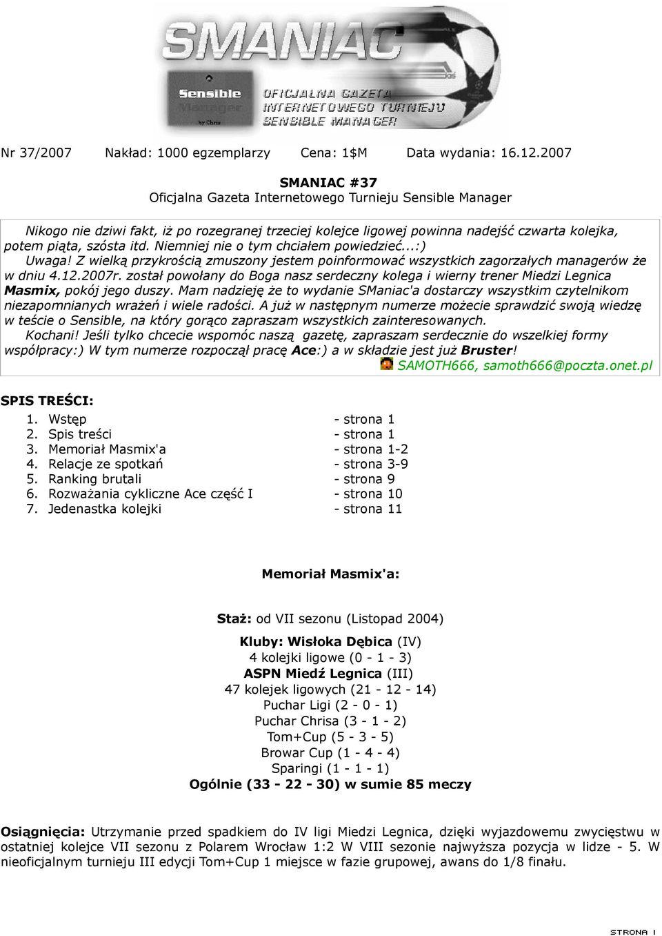 Niemniej nie o tym chciałem powiedzieć...:) Uwaga! Z wielką przykrością zmuszony jestem poinformować wszystkich zagorzałych managerów że w dniu 4.12.2007r.