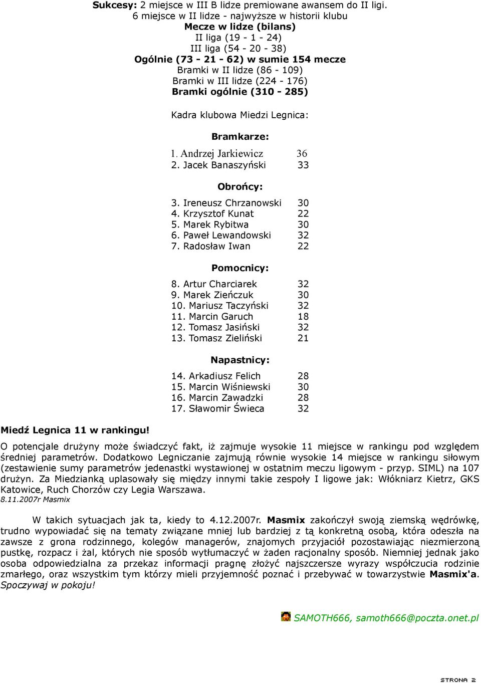 (224-176) Bramki ogólnie (310-285) Kadra klubowa Miedzi Legnica: Bramkarze: 1. Andrzej Jarkiewicz 36 2. Jacek Banaszyński 33 Obrońcy: 3. Ireneusz Chrzanowski 30 4. Krzysztof Kunat 22 5.