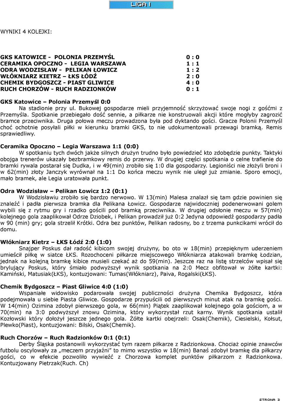 Spotkanie przebiegało dość sennie, a piłkarze nie konstruowali akcji które mogłyby zagrozić bramce przeciwnika. Druga połowa meczu prowadzona była pod dyktando gości.