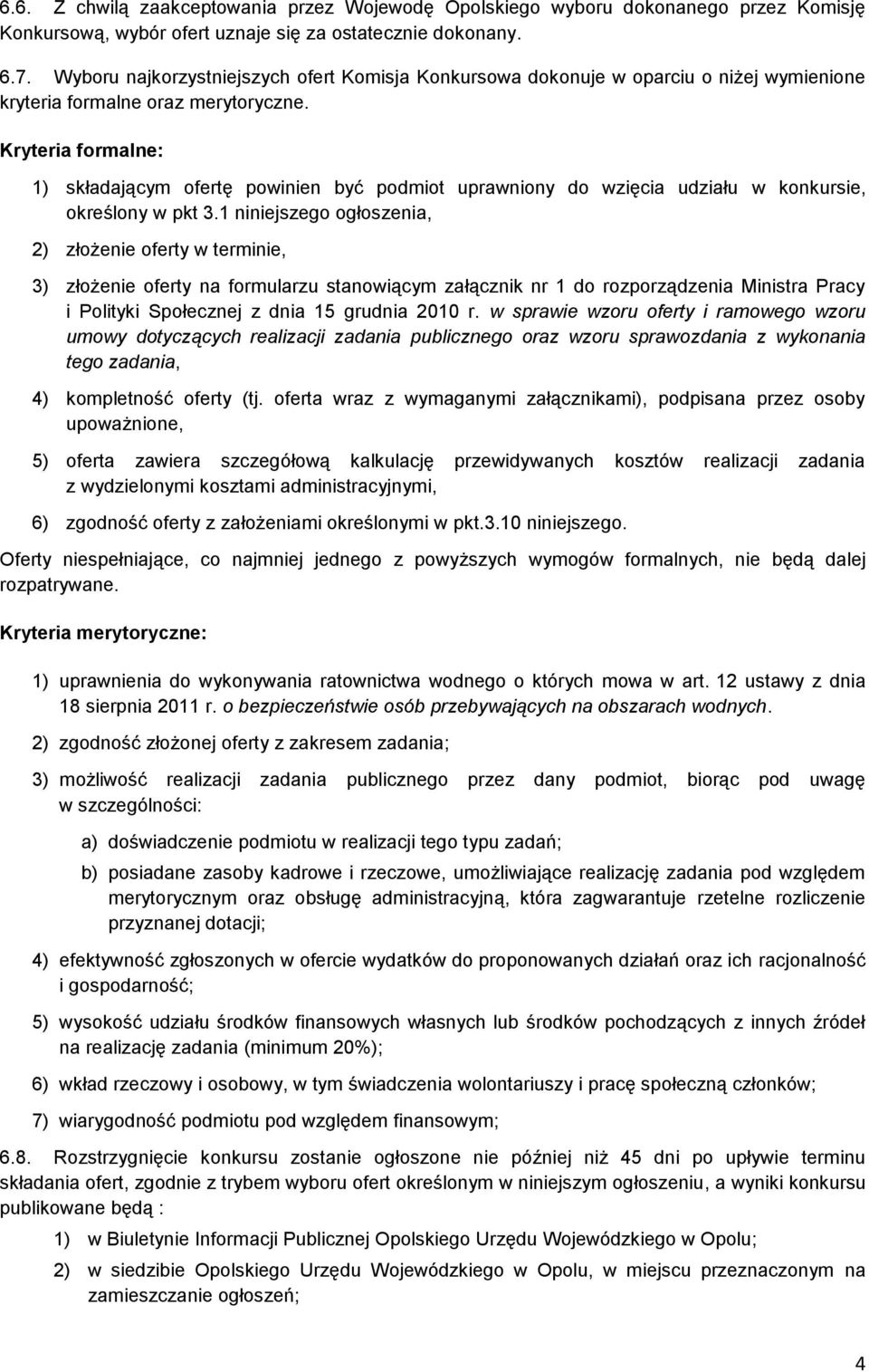 Kryteria formalne: 1) składającym ofertę powinien być podmiot uprawniony do wzięcia udziału w konkursie, określony w pkt 3.