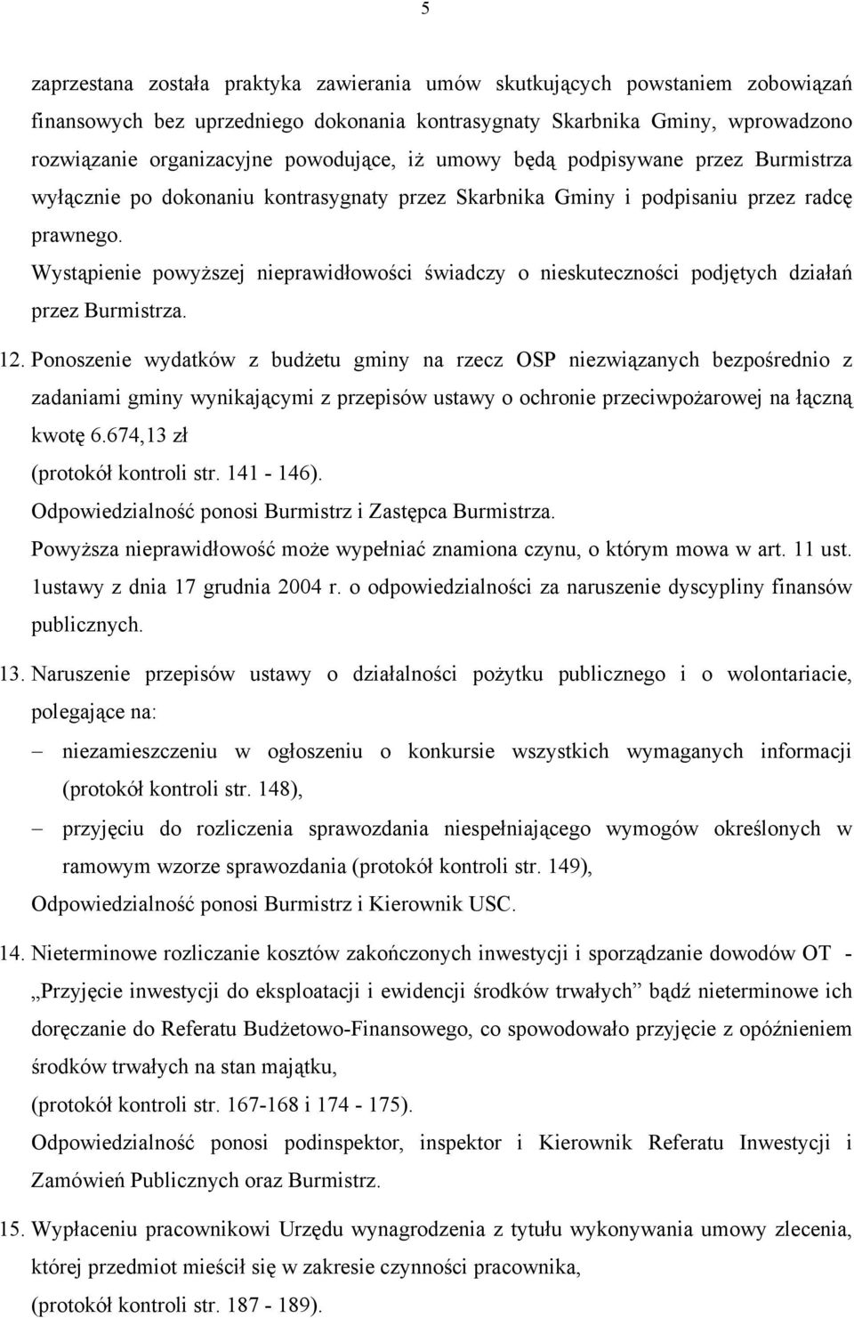 Wystąpienie powyższej nieprawidłowości świadczy o nieskuteczności podjętych działań przez Burmistrza. 12.