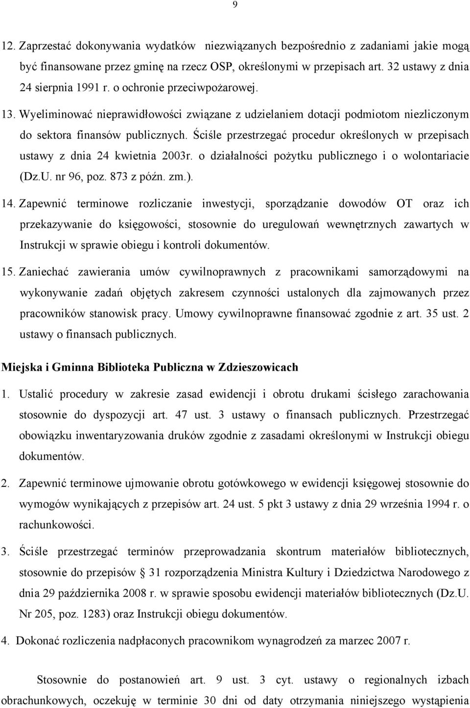 Ściśle przestrzegać procedur określonych w przepisach ustawy z dnia 24 kwietnia 2003r. o działalności pożytku publicznego i o wolontariacie (Dz.U. nr 96, poz. 873 z późn. zm.). 14.