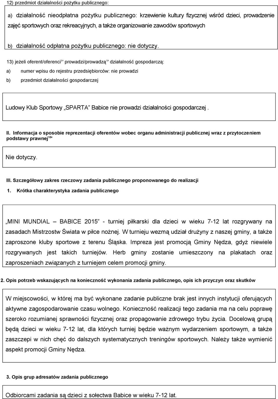 13) jeżeli oferent/oferenci 1 ' prowadzi/prowadzą 1 ' działalność gospodarczą: a) numer wpisu do rejestru przedsiębiorców: nie prowadzi b) przedmiot działalności gospodarczej Ludowy Klub Sportowy