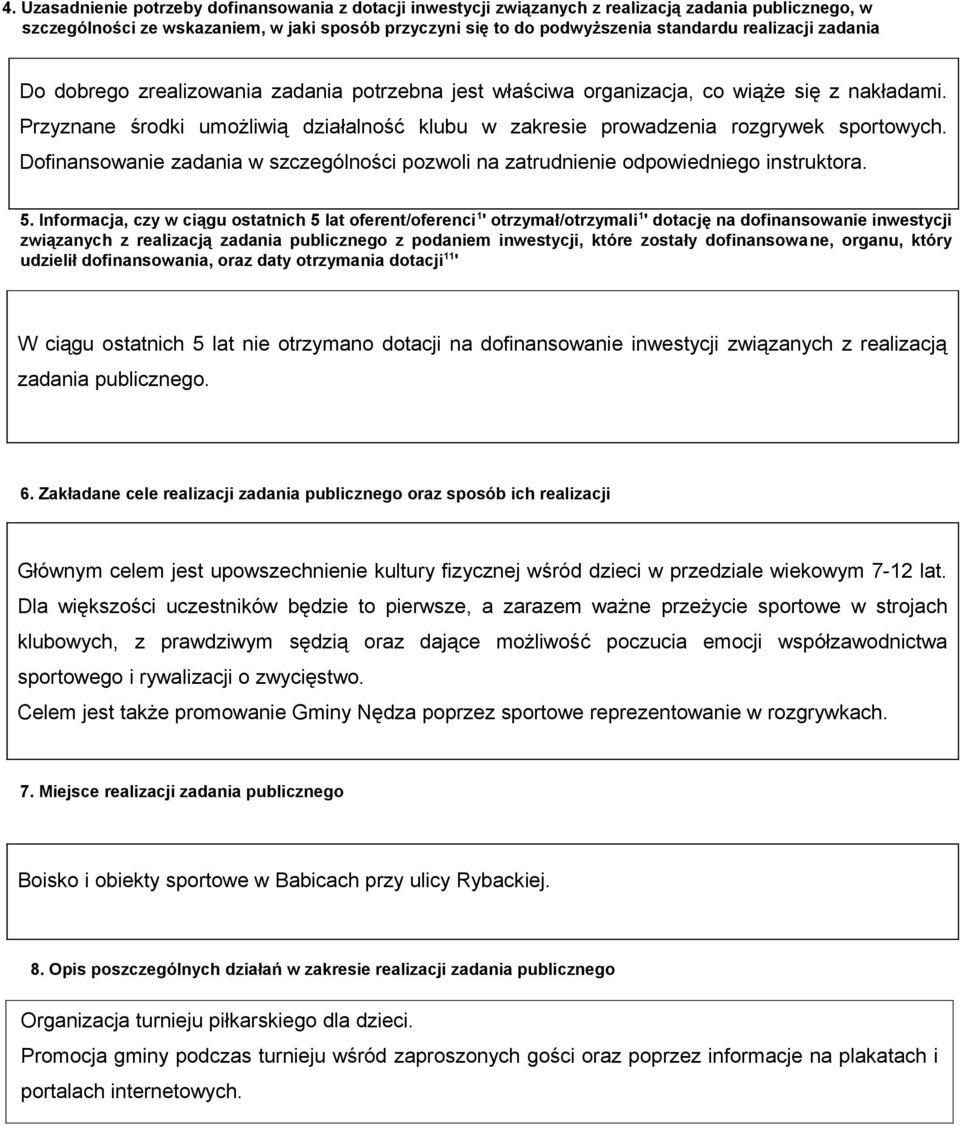 Przyznane środki umożliwią działalność klubu w zakresie prowadzenia rozgrywek sportowych. Dofinansowanie zadania w szczególności pozwoli na zatrudnienie odpowiedniego instruktora. 5.