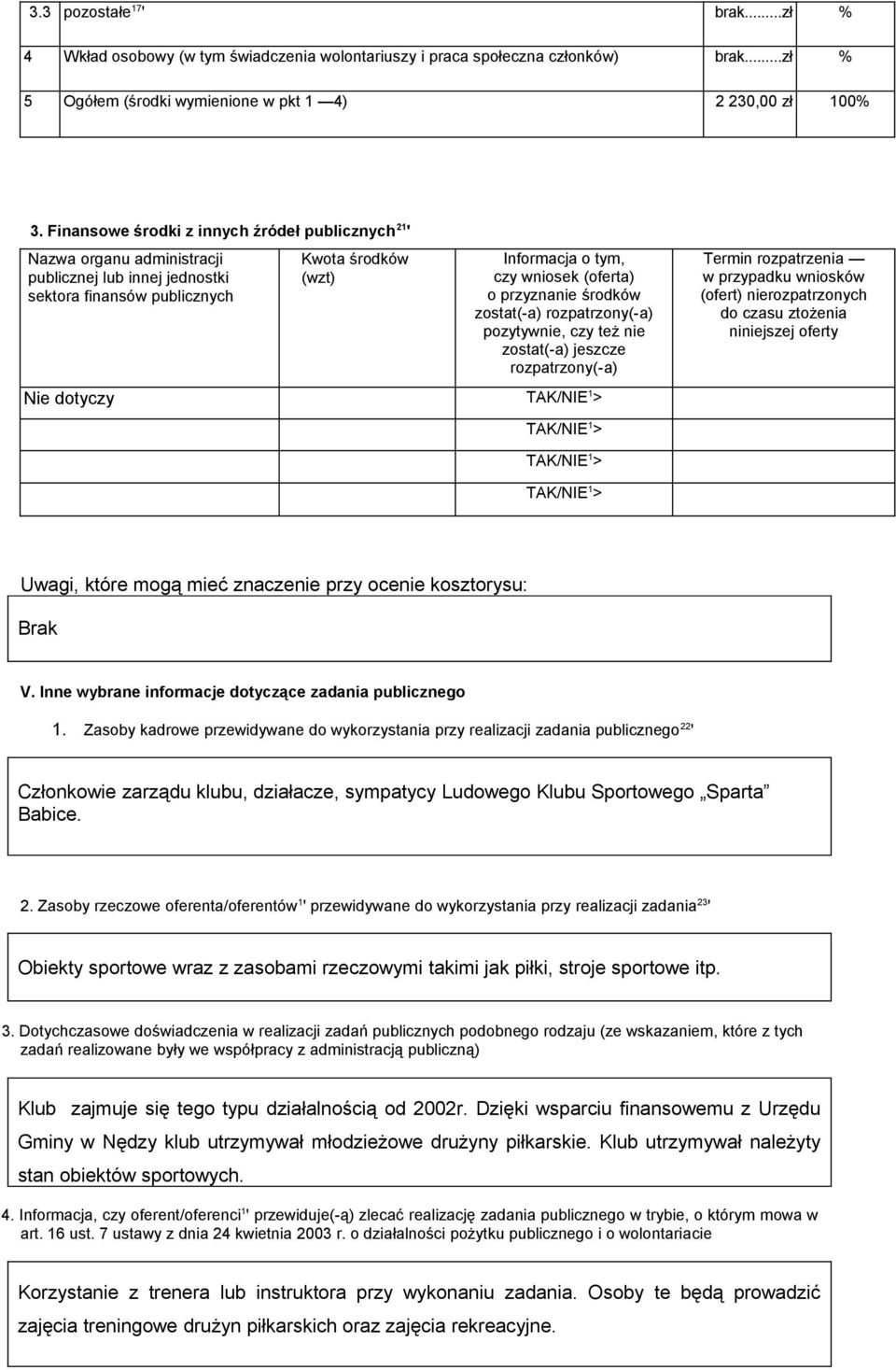 przyznanie środków zostat(-a) rozpatrzony(-a) pozytywnie, czy też nie zostat(-a) jeszcze rozpatrzony(-a) Nie dotyczy TAK/NIE 1 > TAK/NIE 1 > Termin rozpatrzenia w przypadku wniosków (ofert)