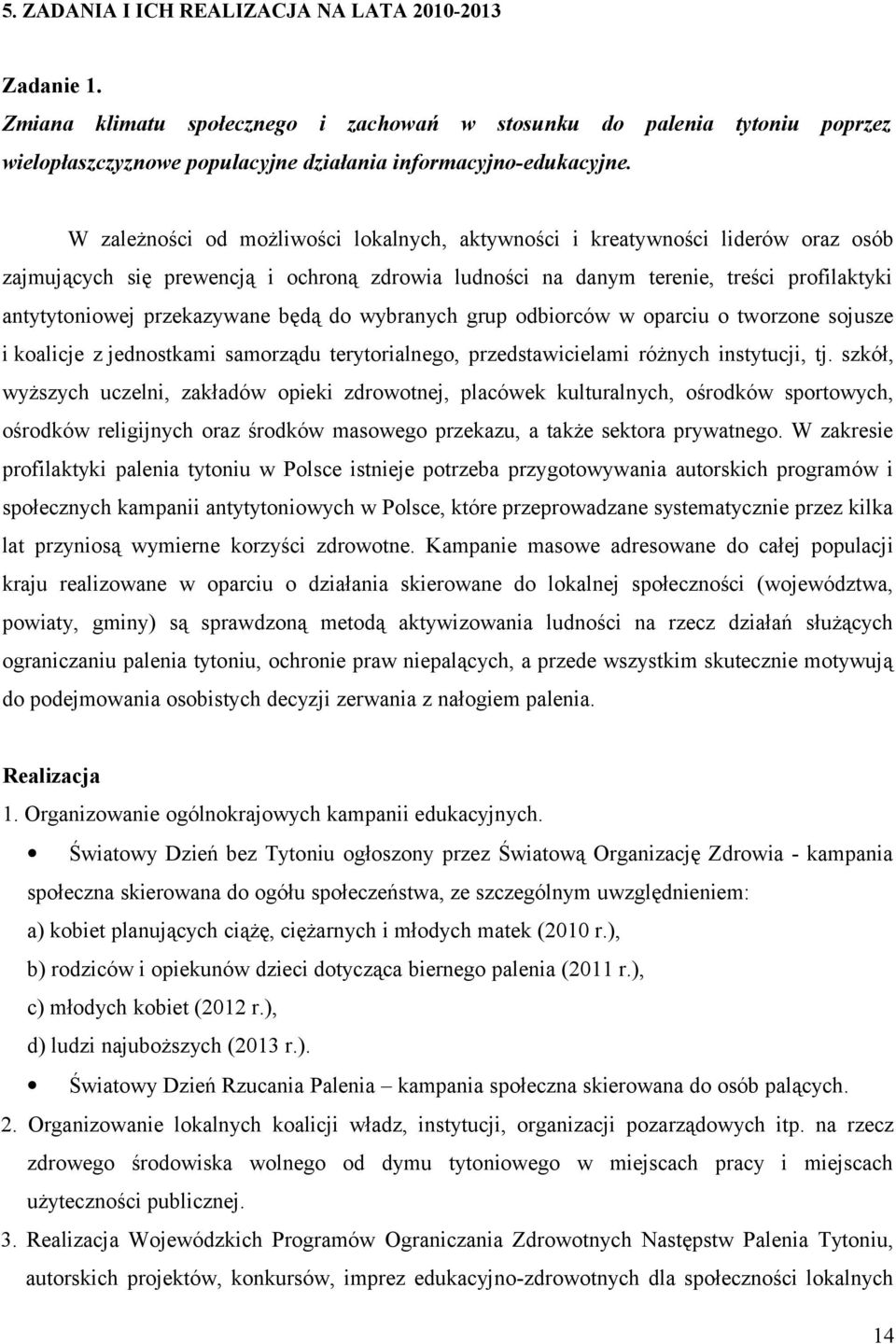 przekazywane będą do wybranych grup odbiorców w oparciu o tworzone sojusze i koalicje z jednostkami samorządu terytorialnego, przedstawicielami różnych instytucji, tj.