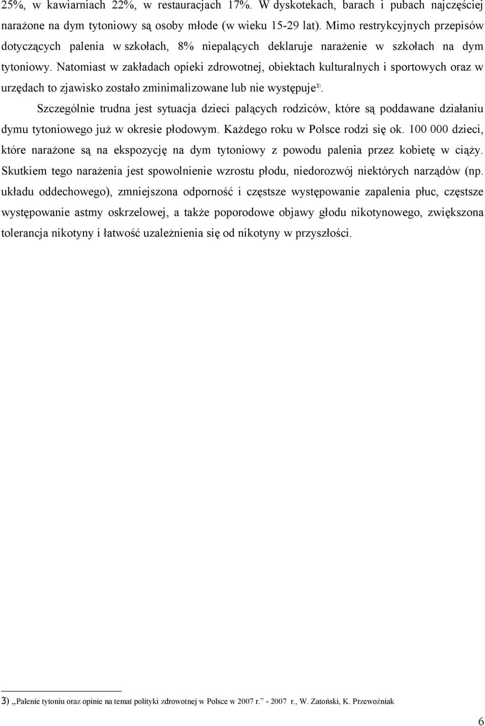 Natomiast w zakładach opieki zdrowotnej, obiektach kulturalnych i sportowych oraz w urzędach to zjawisko zostało zminimalizowane lub nie występuje 3).