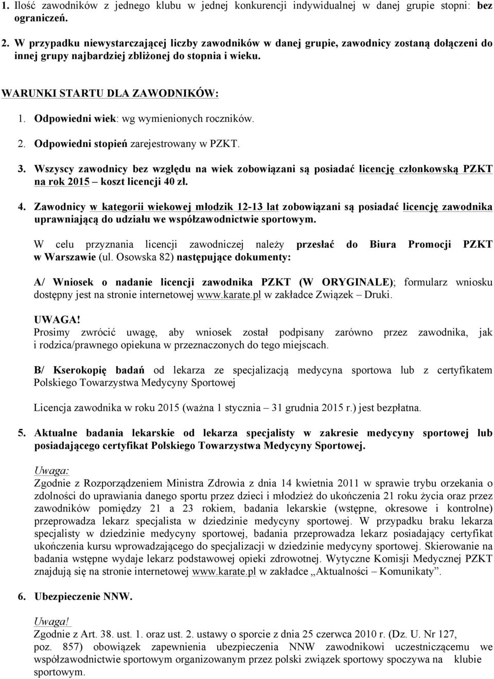 Odpowiedni wiek: wg wymienionych roczników. 2. Odpowiedni stopień zarejestrowany w PZKT. 3.