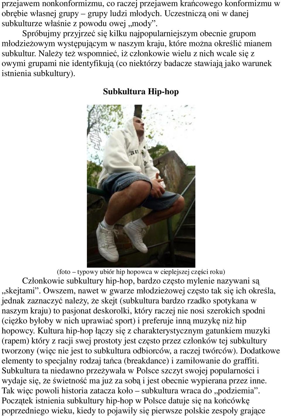 Nale y te wspomnie, i cz onkowie wielu z nich wcale si z owymi grupami nie identyfikuj (co niektórzy badacze stawiaj jako warunek istnienia subkultury).