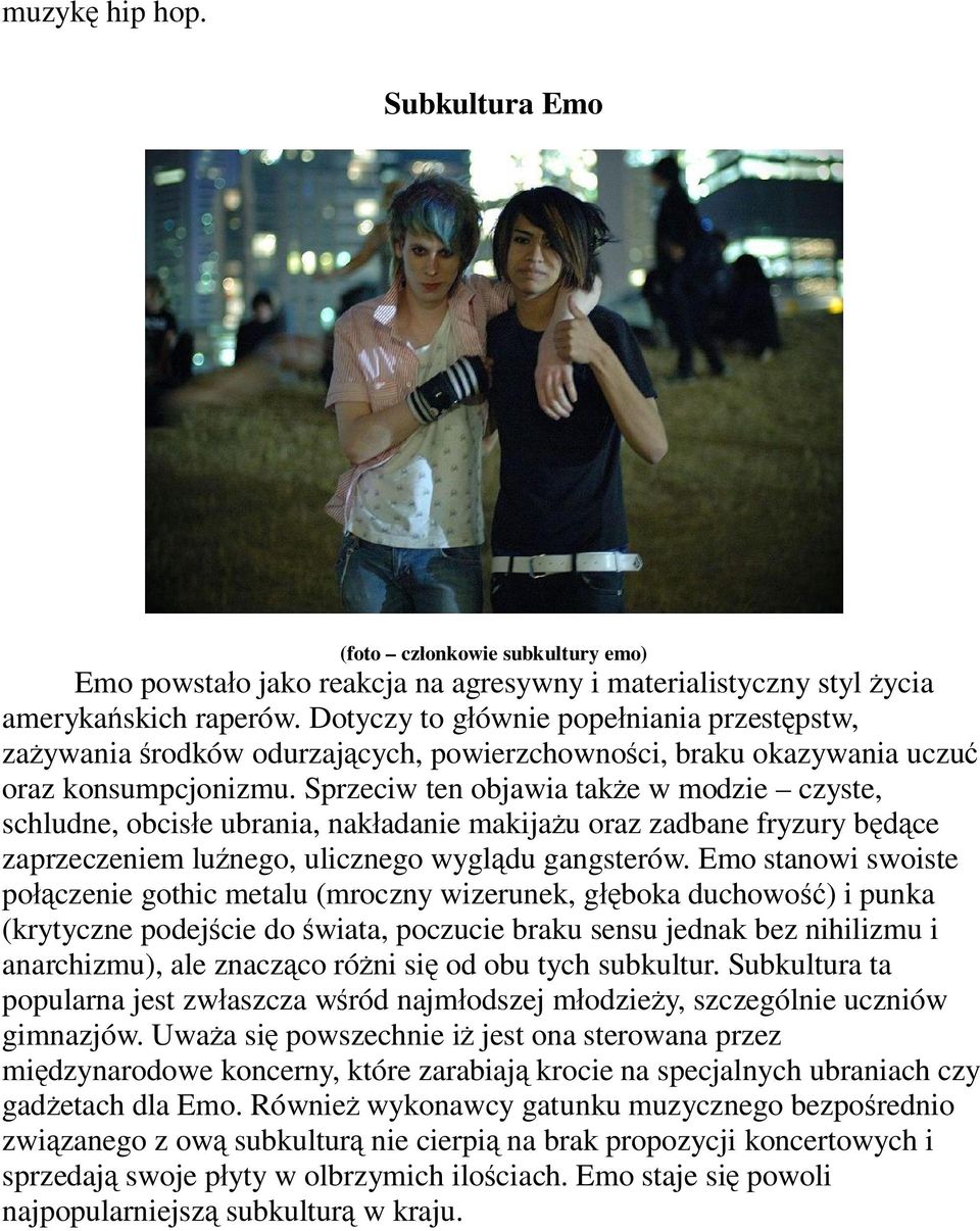 Sprzeciw ten objawia tak e w modzie czyste, schludne, obcis e ubrania, nak adanie makija u oraz zadbane fryzury b ce zaprzeczeniem lu nego, ulicznego wygl du gangsterów.