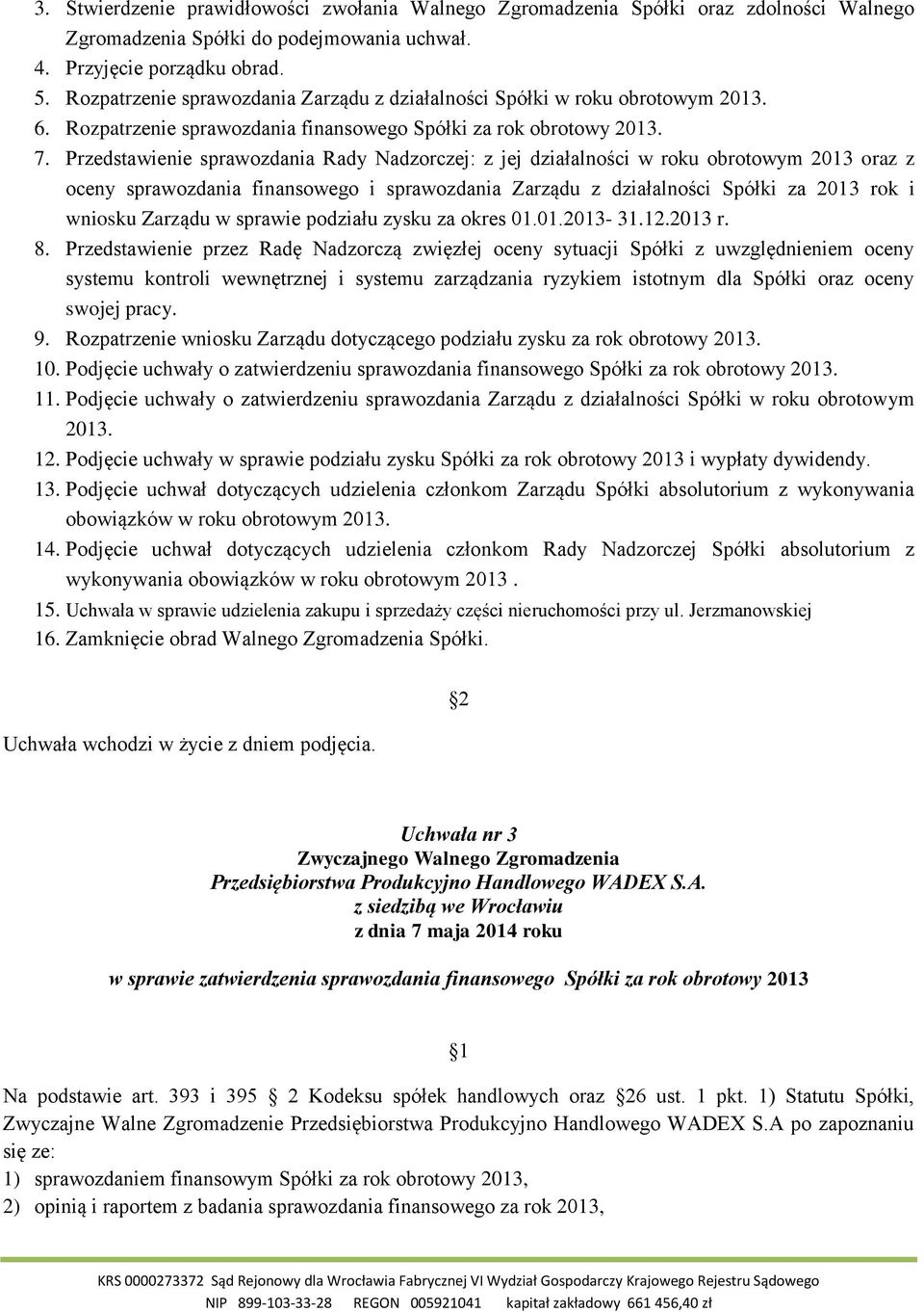 Przedstawienie sprawozdania Rady Nadzorczej: z jej działalności w roku obrotowym 2013 oraz z oceny sprawozdania finansowego i sprawozdania Zarządu z działalności Spółki za 2013 rok i wniosku Zarządu