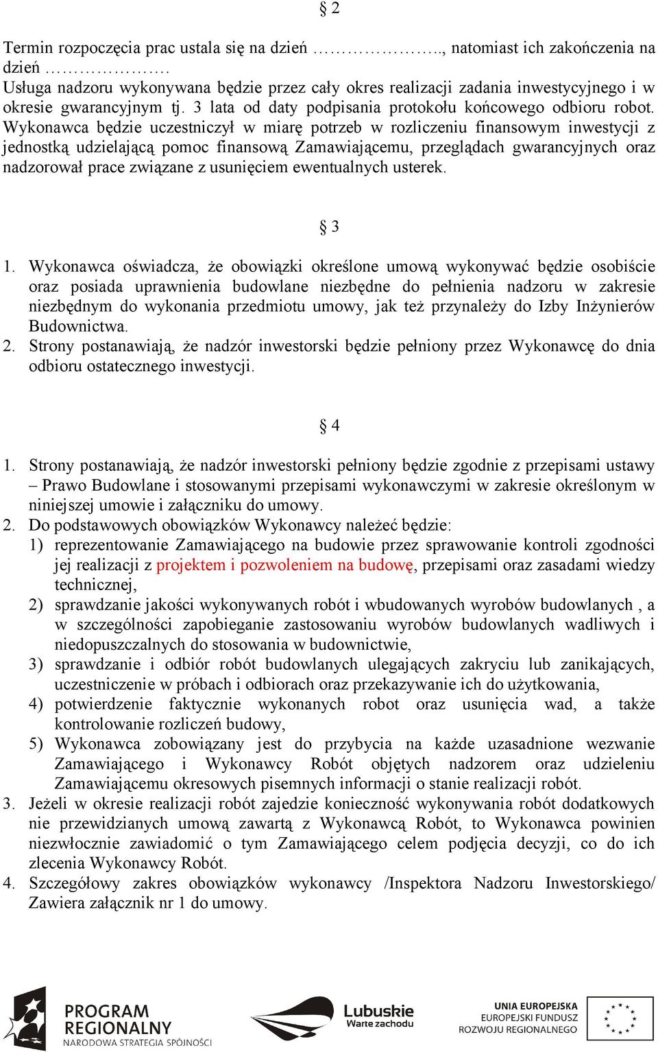 Wykonawca będzie uczestniczył w miarę potrzeb w rozliczeniu finansowym inwestycji z jednostką udzielającą pomoc finansową Zamawiającemu, przeglądach gwarancyjnych oraz nadzorował prace związane z