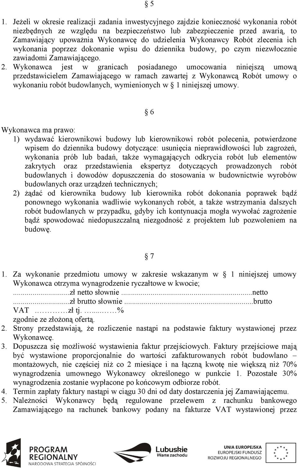 Wykonawca jest w granicach posiadanego umocowania niniejszą umową przedstawicielem Zamawiającego w ramach zawartej z Wykonawcą Robót umowy o wykonaniu robót budowlanych, wymienionych w 1 niniejszej