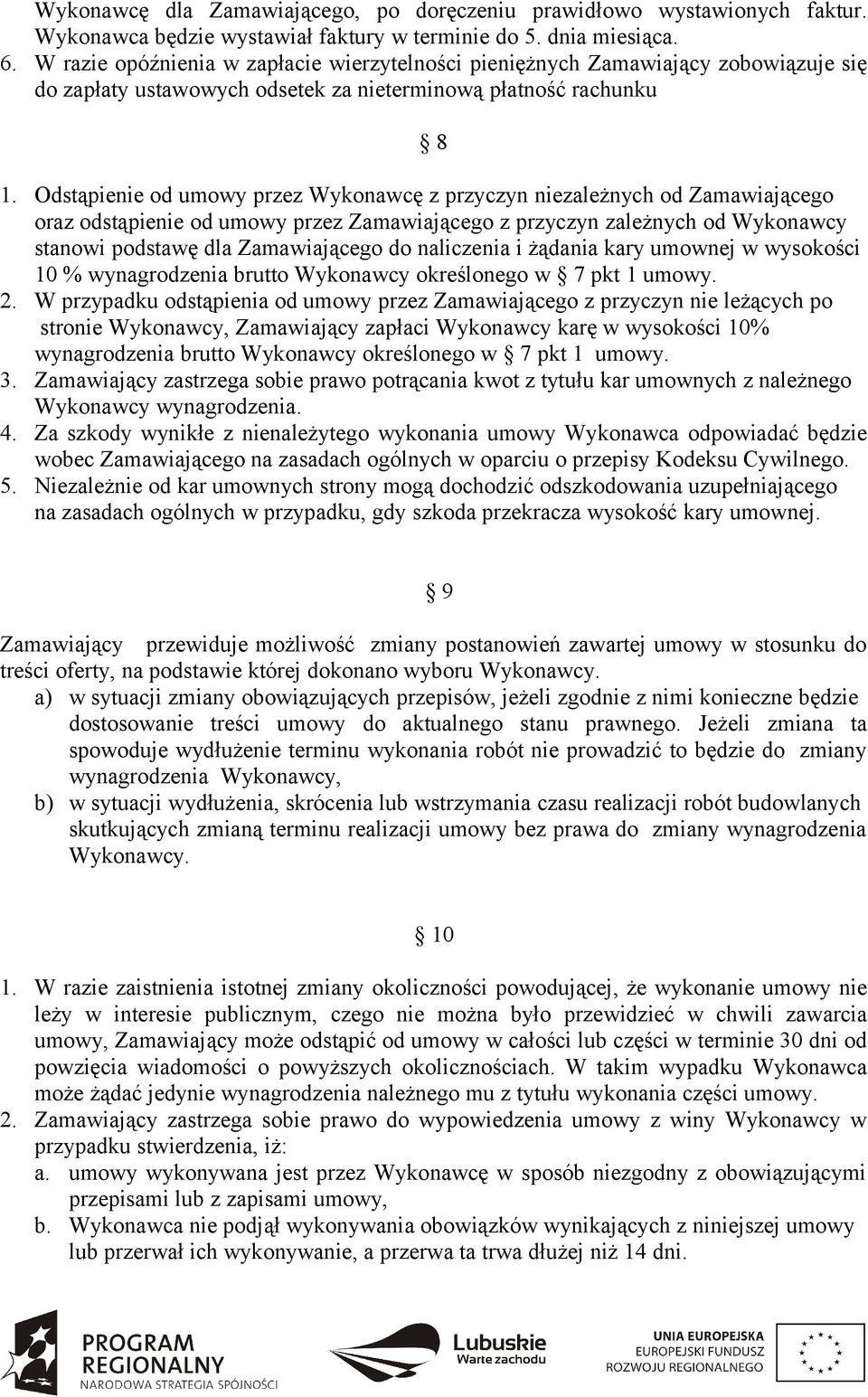 Odstąpienie od umowy przez Wykonawcę z przyczyn niezależnych od Zamawiającego oraz odstąpienie od umowy przez Zamawiającego z przyczyn zależnych od Wykonawcy stanowi podstawę dla Zamawiającego do