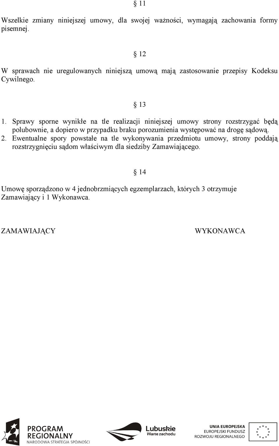 Sprawy sporne wynikłe na tle realizacji niniejszej umowy strony rozstrzygać będą polubownie, a dopiero w przypadku braku porozumienia występować na drogę