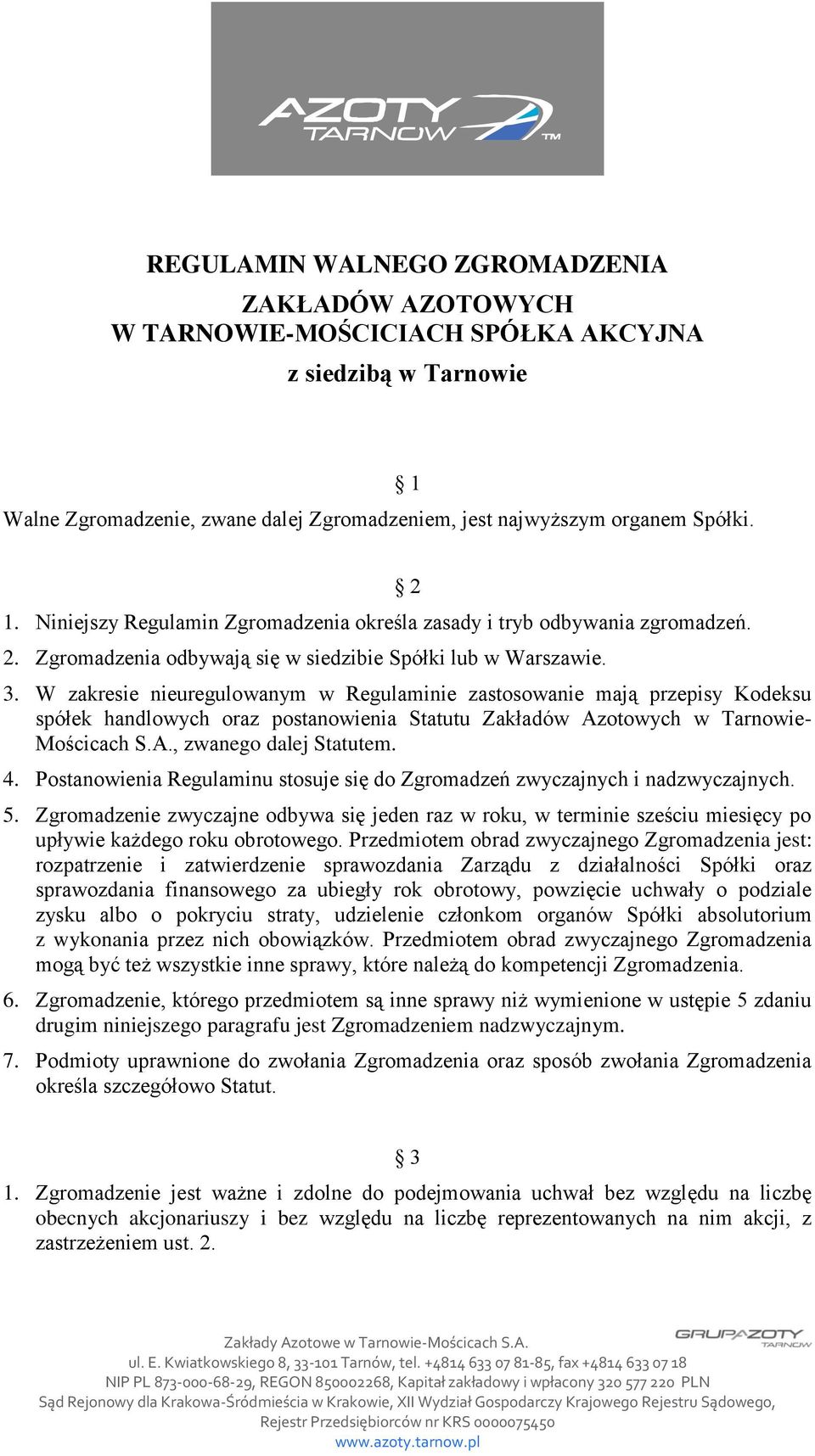 W zakresie nieuregulowanym w Regulaminie zastosowanie mają przepisy Kodeksu spółek handlowych oraz postanowienia Statutu Zakładów Azotowych w Tarnowie- Mościcach S.A., zwanego dalej Statutem. 4.