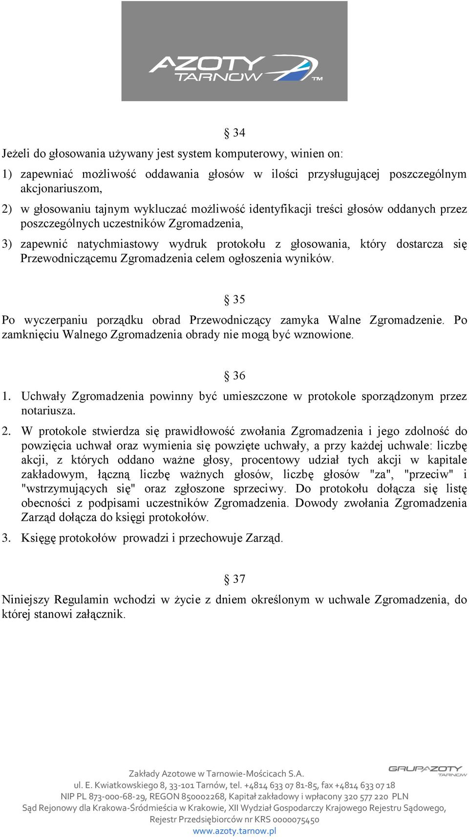 Zgromadzenia celem ogłoszenia wyników. 35 Po wyczerpaniu porządku obrad Przewodniczący zamyka Walne Zgromadzenie. Po zamknięciu Walnego Zgromadzenia obrady nie mogą być wznowione. 36 1.