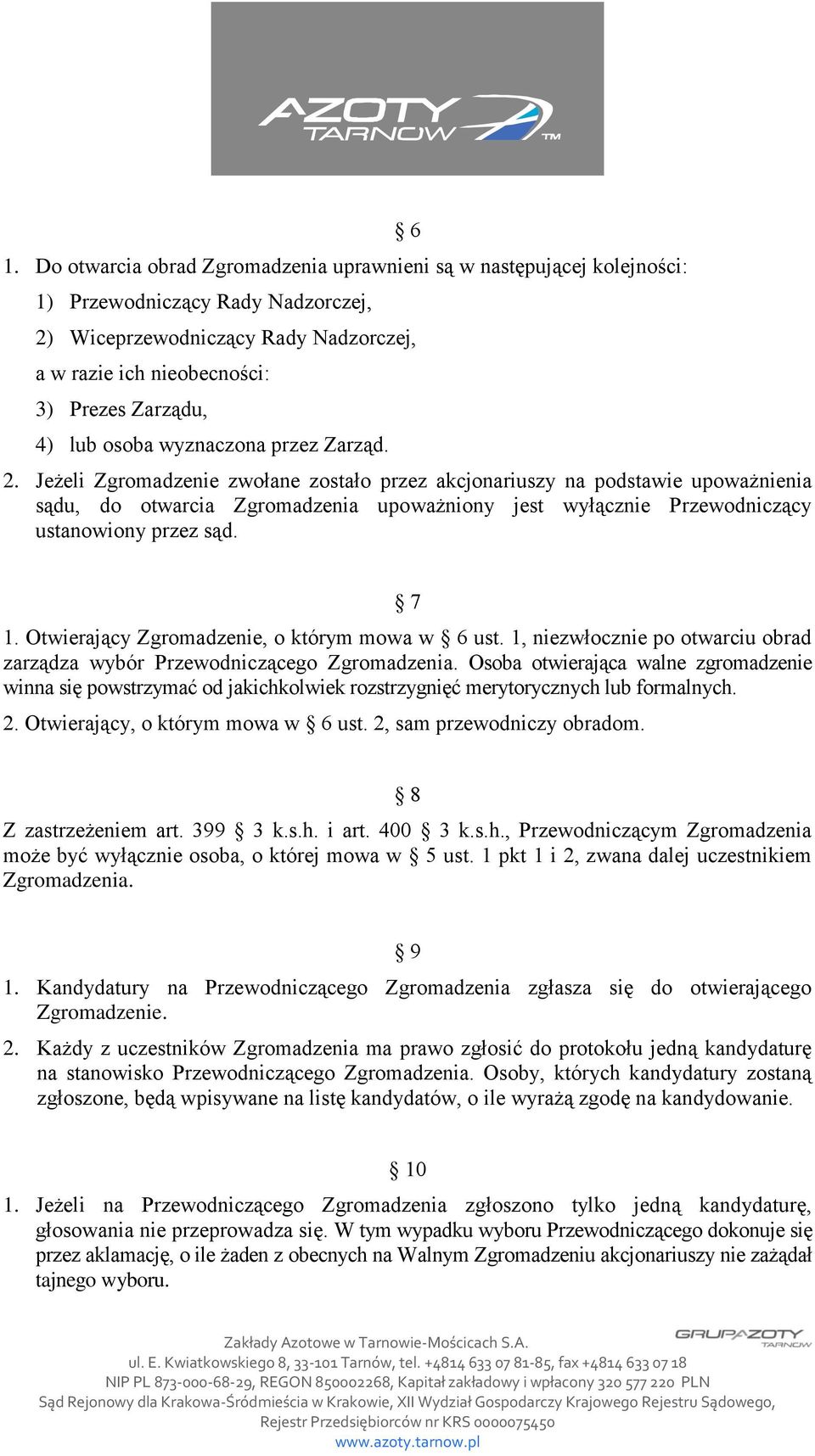 Jeżeli Zgromadzenie zwołane zostało przez akcjonariuszy na podstawie upoważnienia sądu, do otwarcia Zgromadzenia upoważniony jest wyłącznie Przewodniczący ustanowiony przez sąd. 7 1.