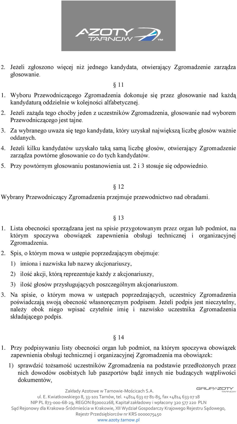Jeżeli zażąda tego choćby jeden z uczestników Zgromadzenia, głosowanie nad wyborem Przewodniczącego jest tajne. 3.