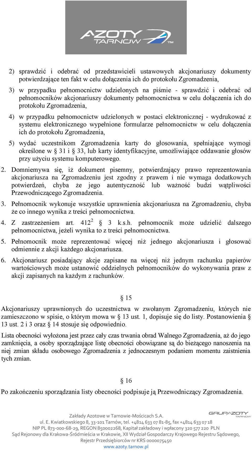 - wydrukować z systemu elektronicznego wypełnione formularze pełnomocnictw w celu dołączenia ich do protokołu Zgromadzenia, 5) wydać uczestnikom Zgromadzenia karty do głosowania, spełniające wymogi