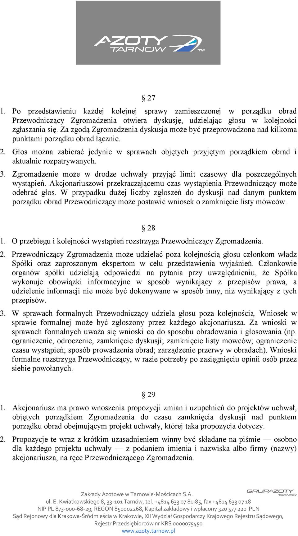 Głos można zabierać jedynie w sprawach objętych przyjętym porządkiem obrad i aktualnie rozpatrywanych. 3. Zgromadzenie może w drodze uchwały przyjąć limit czasowy dla poszczególnych wystąpień.