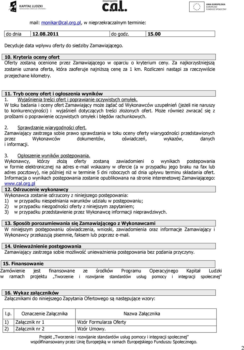 Rozliczeni nastąpi za rzeczywiście przejechane kilometry. 11. Tryb oceny ofert i ogłoszenia wyników 1. Wyjaśnienia treści ofert i poprawianie oczywistych omyłek.