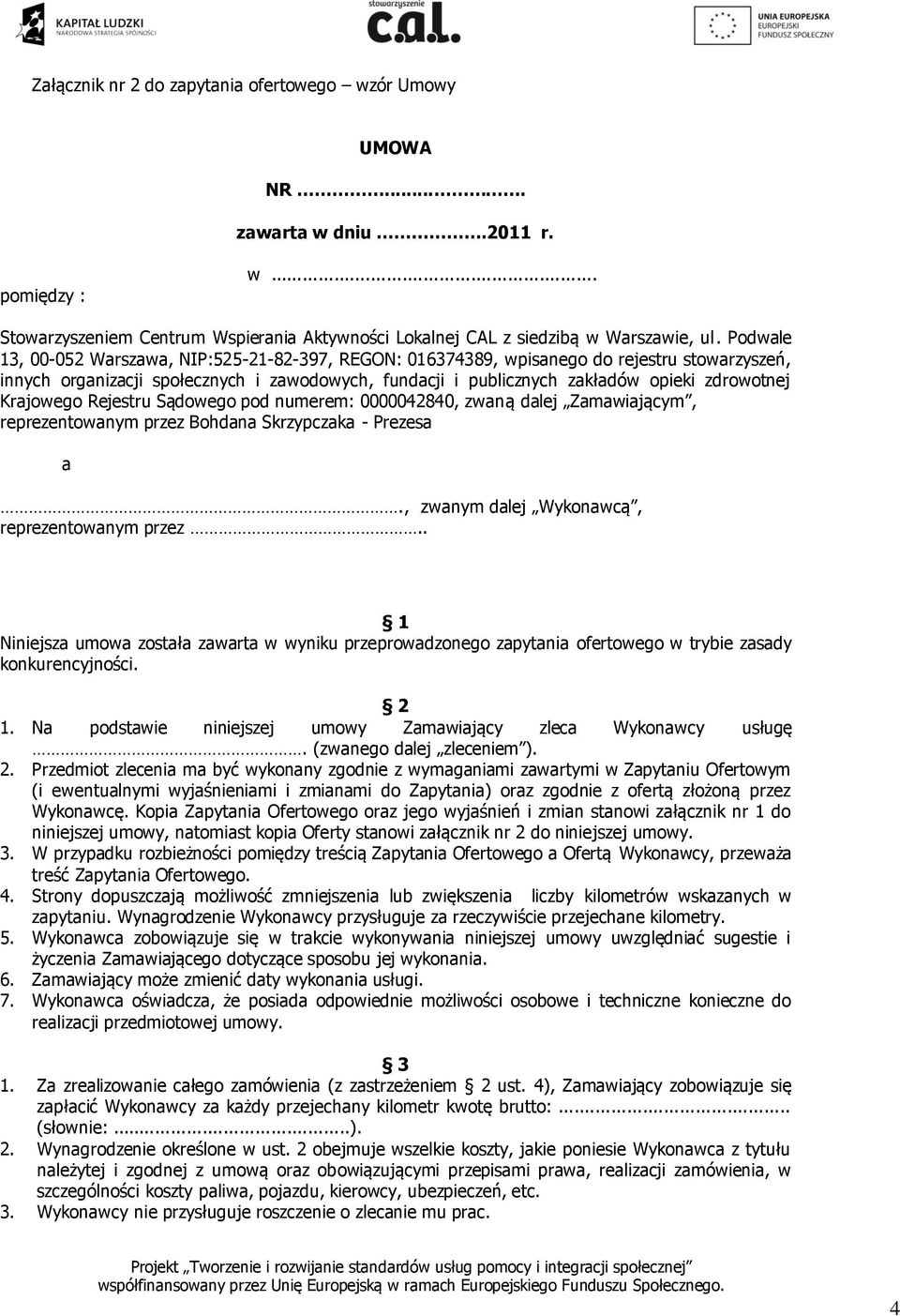 Krajowego Rejestru Sądowego pod numerem: 0000042840, zwaną dalej Zamawiającym, reprezentowanym przez Bohdana Skrzypczaka - Prezesa a., zwanym dalej Wykonawcą, reprezentowanym przez.