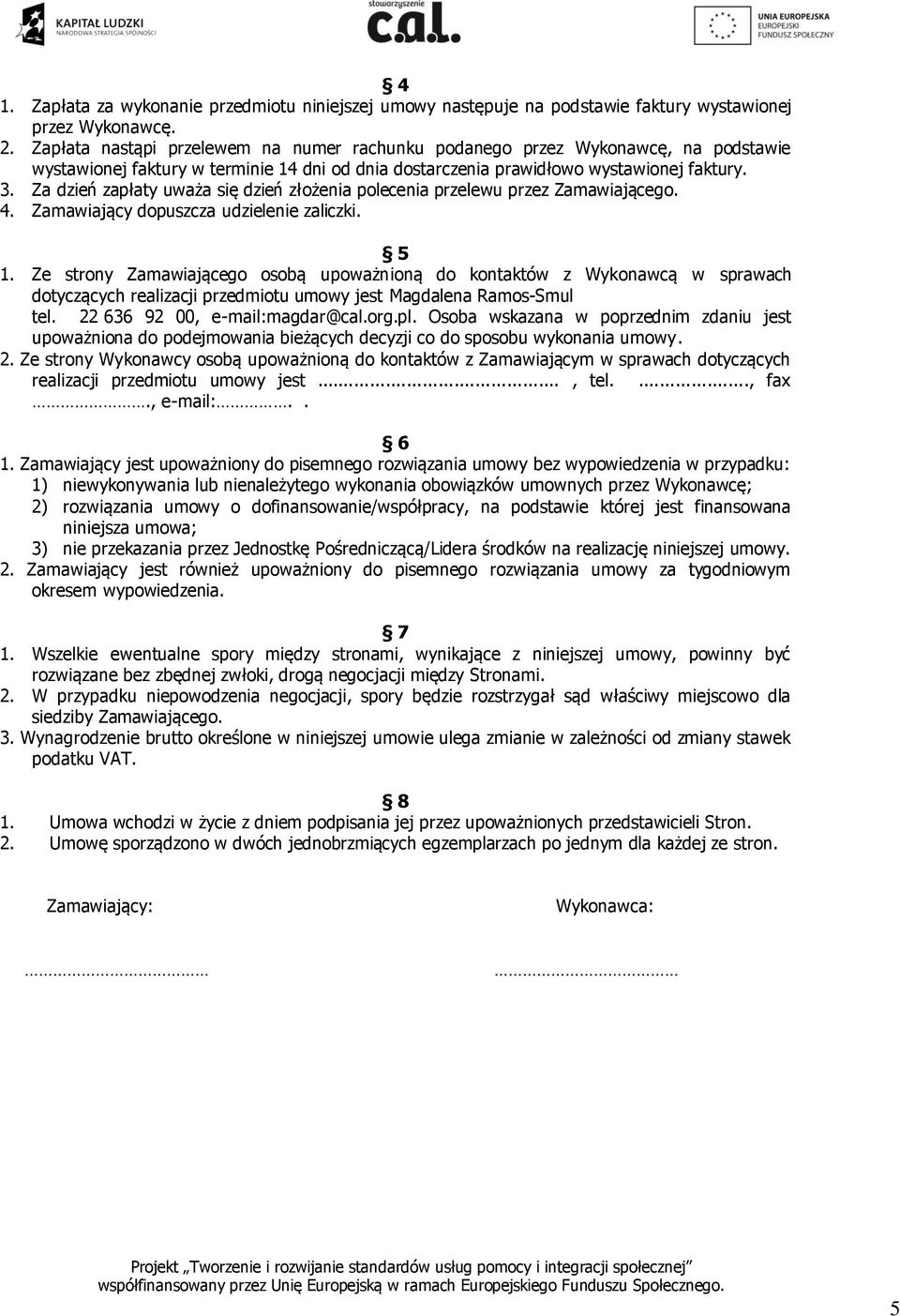 Za dzień zapłaty uważa się dzień złożenia polecenia przelewu przez Zamawiającego. 4. Zamawiający dopuszcza udzielenie zaliczki. 5 1.