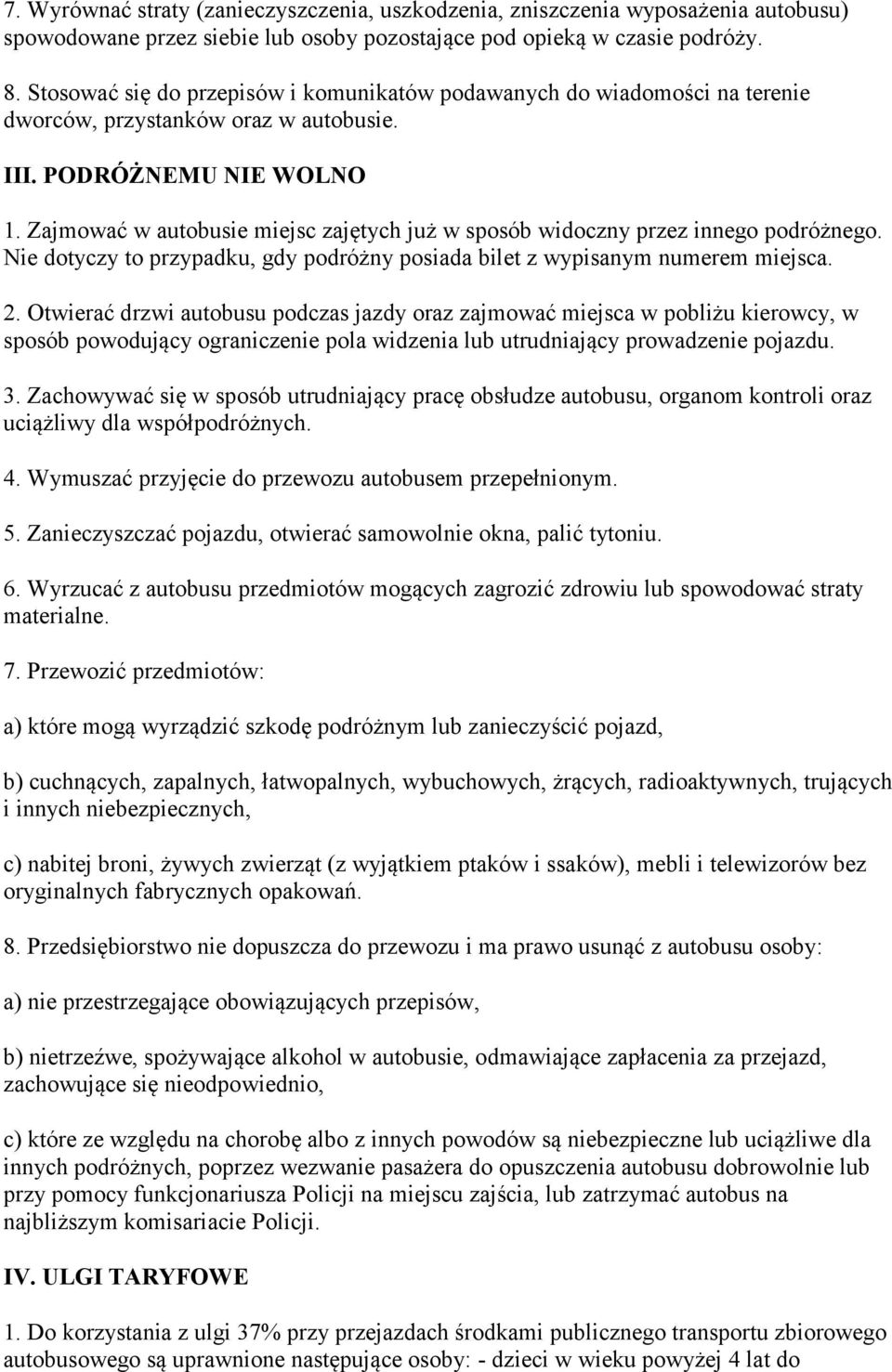 Zajmować w autobusie miejsc zajętych już w sposób widoczny przez innego podróżnego. Nie dotyczy to przypadku, gdy podróżny posiada bilet z wypisanym numerem miejsca. 2.