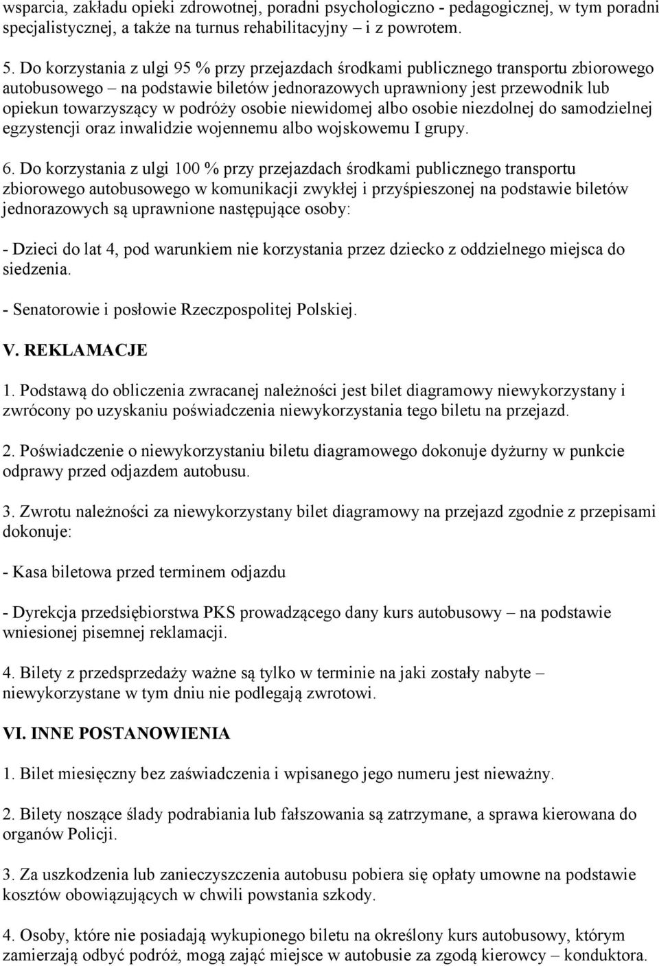 osobie niewidomej albo osobie niezdolnej do samodzielnej egzystencji oraz inwalidzie wojennemu albo wojskowemu I grupy. 6.