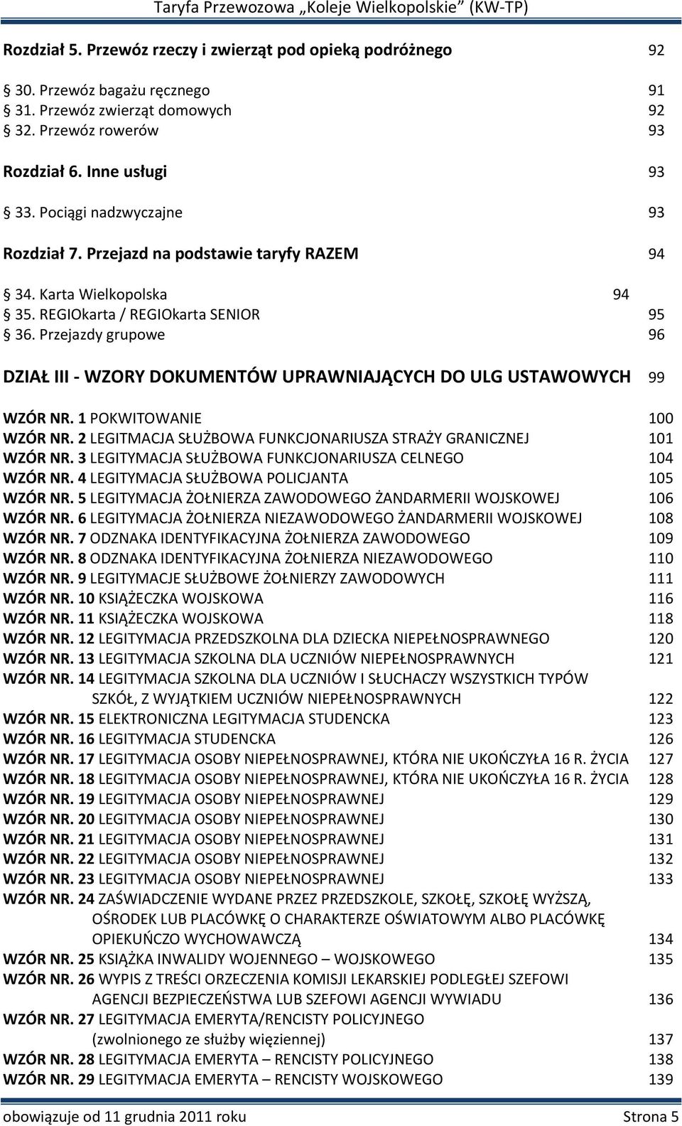 Przejazdy grupowe 96 DZIAŁ III - WZORY DOKUMENTÓW UPRAWNIAJĄCYCH DO ULG USTAWOWYCH 99 WZÓR NR. 1 POKWITOWANIE 100 WZÓR NR. 2 LEGITMACJA SŁUŻBOWA FUNKCJONARIUSZA STRAŻY GRANICZNEJ 101 WZÓR NR.