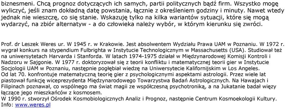 Prof. dr Leszek Weres ur. W 1945 r. w Krakowie. Jest absolwentem Wydziału Prawa UAM w Poznaniu. W 1972 r. wygrał konkurs na stypendium Fulbrighta w Instytucie Technologicznym w Massachusetts (USA).