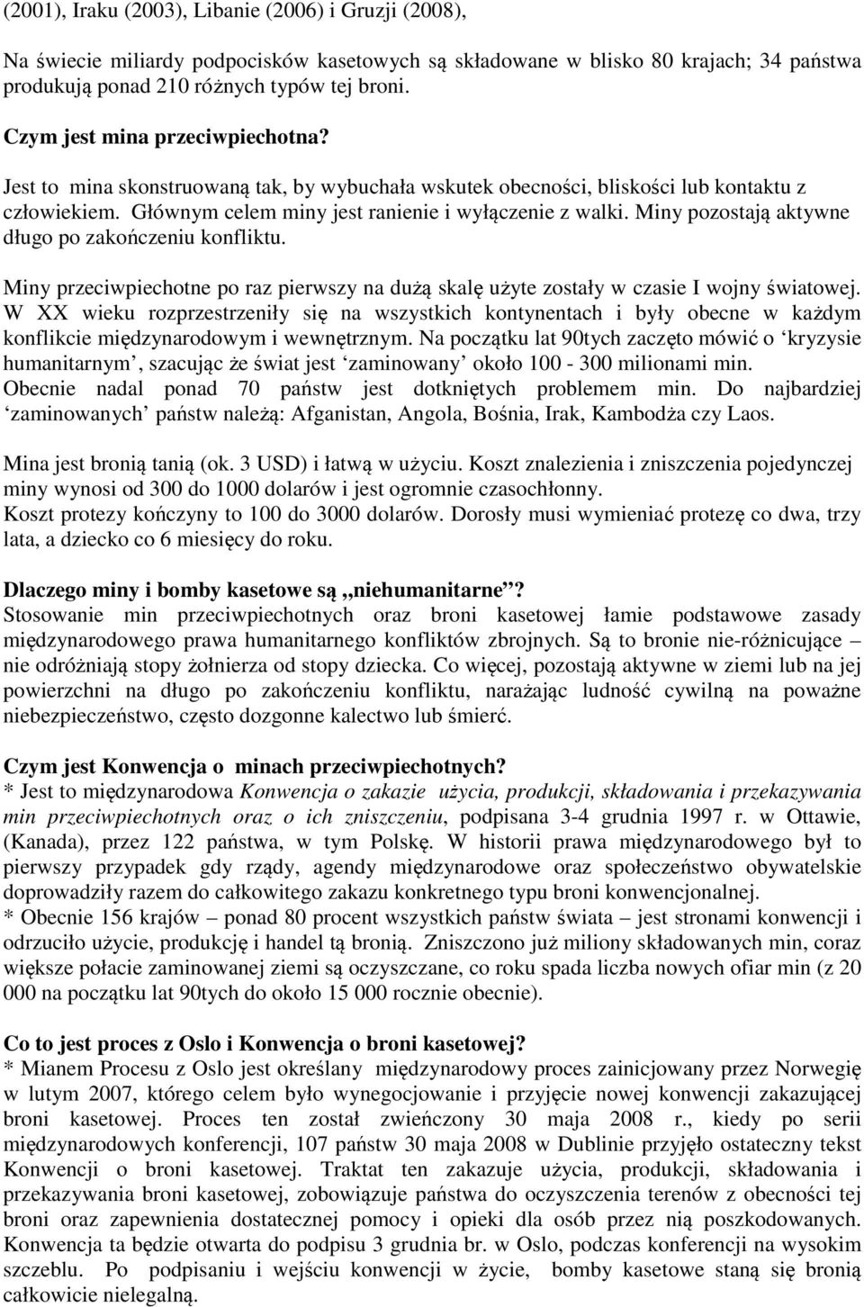 Miny pozostają aktywne długo po zakończeniu konfliktu. Miny przeciwpiechotne po raz pierwszy na dużą skalę użyte zostały w czasie I wojny światowej.