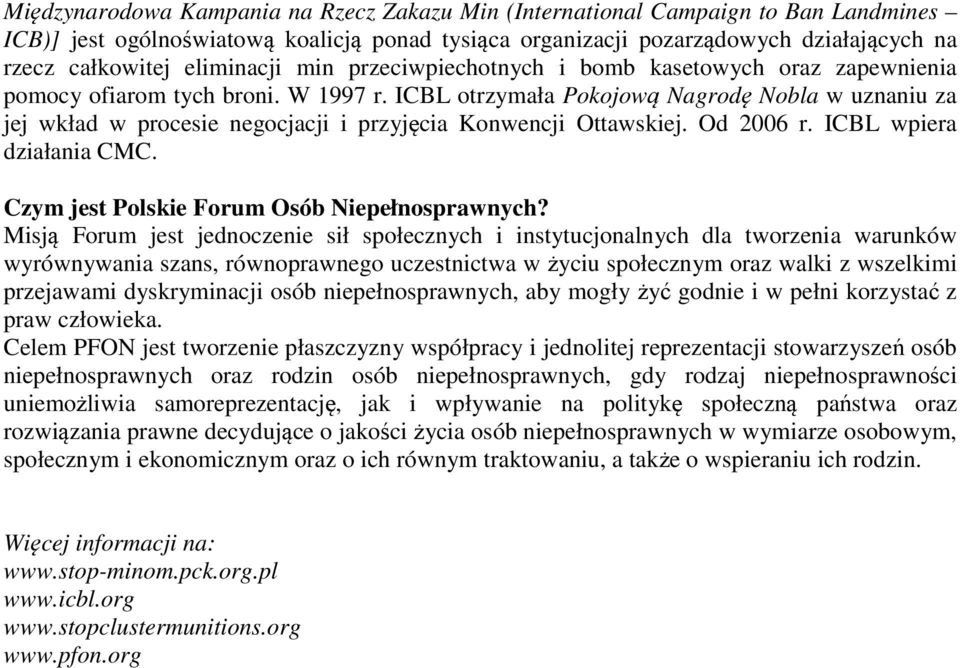 ICBL otrzymała Pokojową Nagrodę Nobla w uznaniu za jej wkład w procesie negocjacji i przyjęcia Konwencji Ottawskiej. Od 2006 r. ICBL wpiera działania CMC.