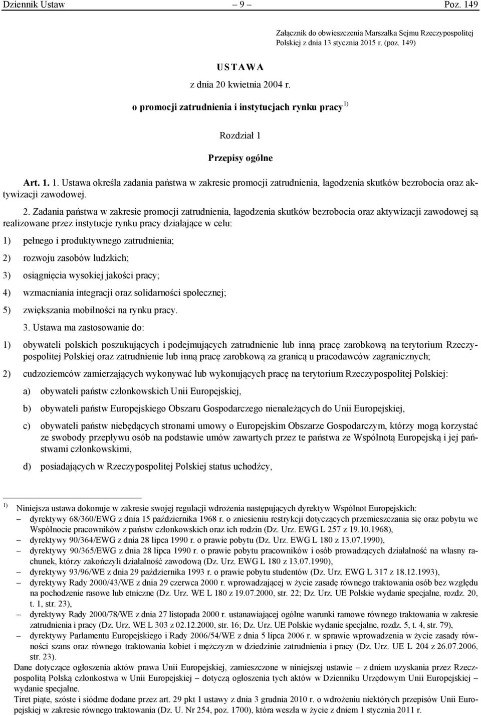 2. Zadania państwa w zakresie promocji zatrudnienia, łagodzenia skutków bezrobocia oraz aktywizacji zawodowej są realizowane przez instytucje rynku pracy działające w celu: 1) pełnego i produktywnego