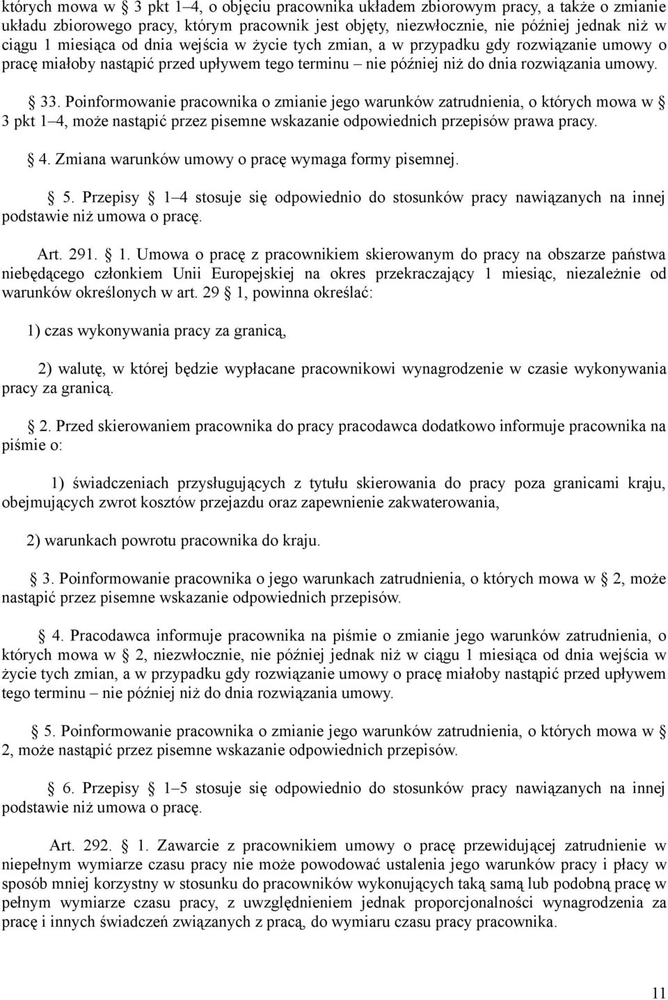 Poinformowanie pracownika o zmianie jego warunków zatrudnienia, o których mowa w 3 pkt 1 4, może nastąpić przez pisemne wskazanie odpowiednich przepisów prawa pracy. 4. Zmiana warunków umowy o pracę wymaga formy pisemnej.