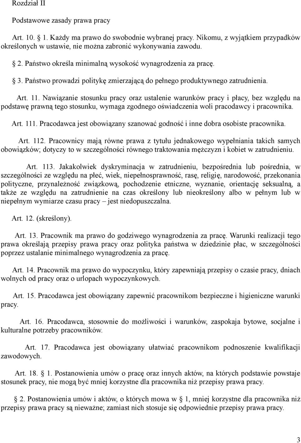 Nawiązanie stosunku pracy oraz ustalenie warunków pracy i płacy, bez względu na podstawę prawną tego stosunku, wymaga zgodnego oświadczenia woli pracodawcy i pracownika. Art. 111.