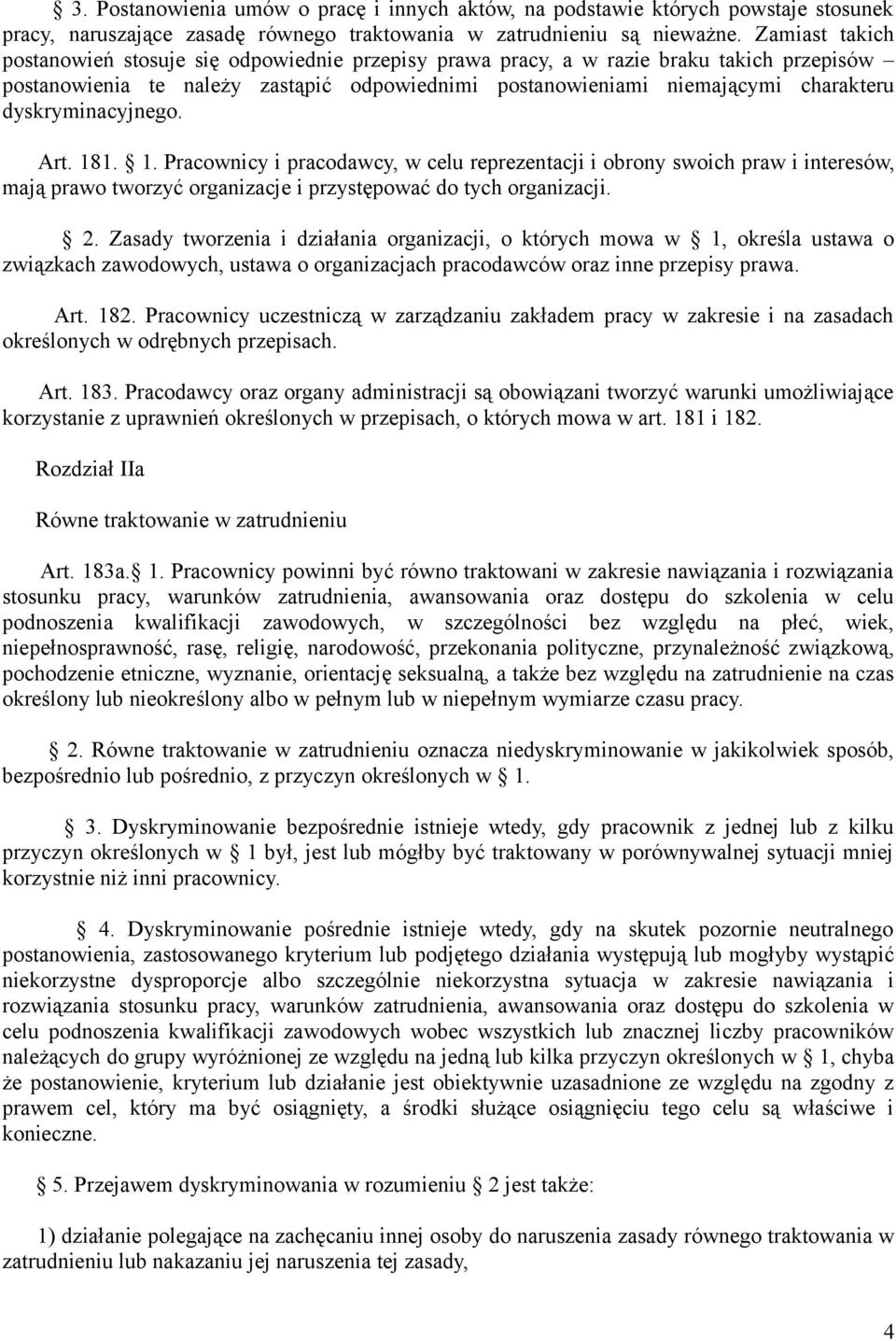 dyskryminacyjnego. Art. 181. 1. Pracownicy i pracodawcy, w celu reprezentacji i obrony swoich praw i interesów, mają prawo tworzyć organizacje i przystępować do tych organizacji. 2.