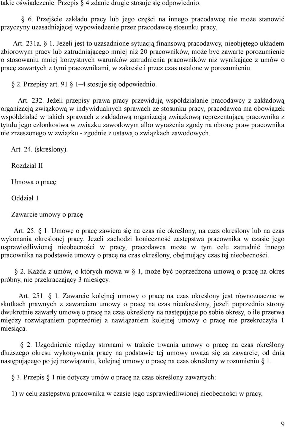 Jeżeli jest to uzasadnione sytuacją finansową pracodawcy, nieobjętego układem zbiorowym pracy lub zatrudniającego mniej niż 20 pracowników, może być zawarte porozumienie o stosowaniu mniej