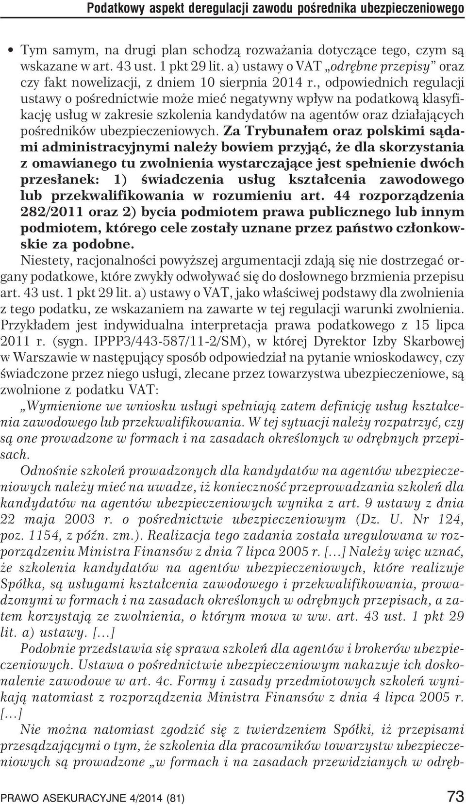 , odpowiednich regulacji ustawy o poœrednictwie mo e mieæ negatywny wp³yw na podatkow¹ klasyfikacjê us³ug w zakresie szkolenia kandydatów na agentów oraz dzia³aj¹cych poœredników ubezpieczeniowych.