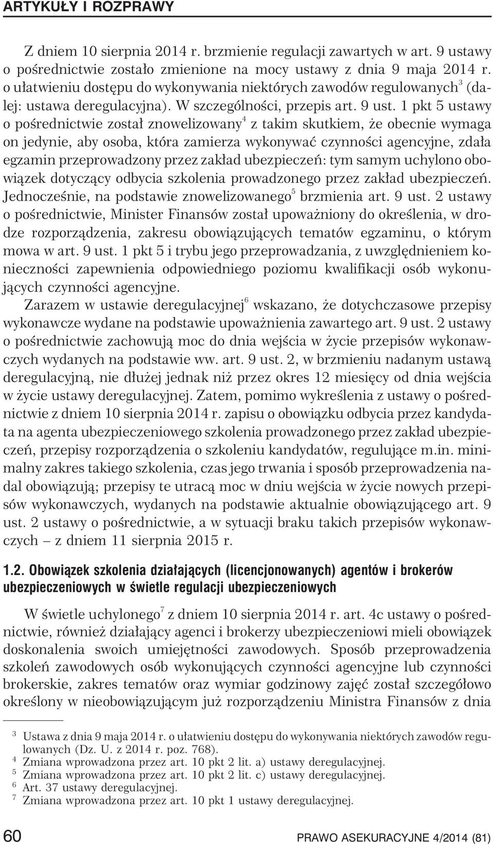 1 pkt 5 ustawy o poœrednictwie zosta³ znowelizowany 4 z takim skutkiem, e obecnie wymaga on jedynie, aby osoba, która zamierza wykonywaæ czynnoœci agencyjne, zda³a egzamin przeprowadzony przez zak³ad