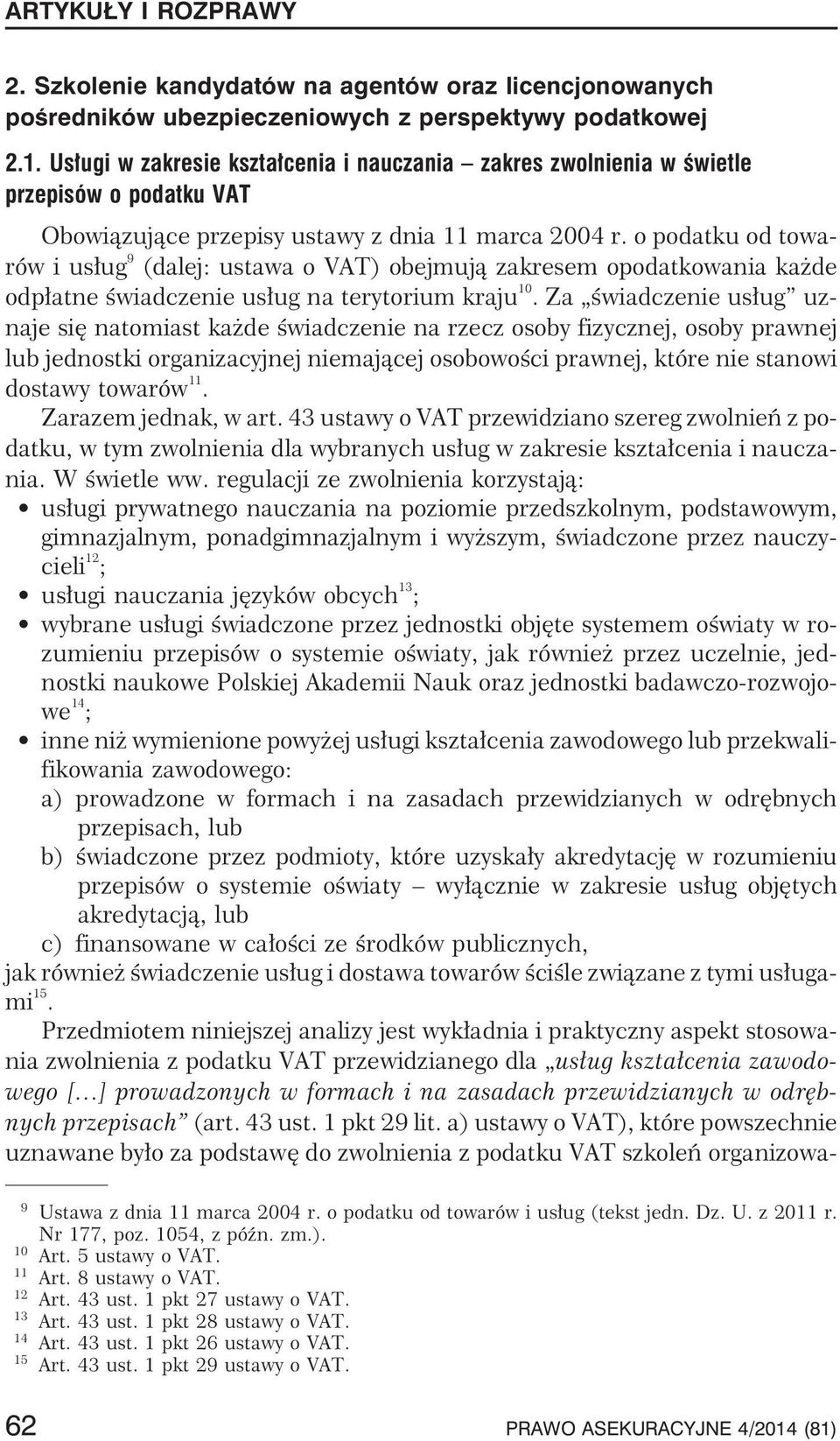 o podatku od towarów i us³ug 9 (dalej: ustawa o VAT) obejmuj¹ zakresem opodatkowania ka de odp³atne œwiadczenie us³ug na terytorium kraju 10.