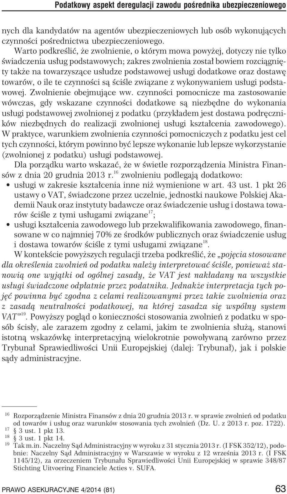dodatkowe oraz dostawê towarów, o ile te czynnoœci s¹ œciœle zwi¹zane z wykonywaniem us³ugi podstawowej. Zwolnienie obejmuj¹ce ww.
