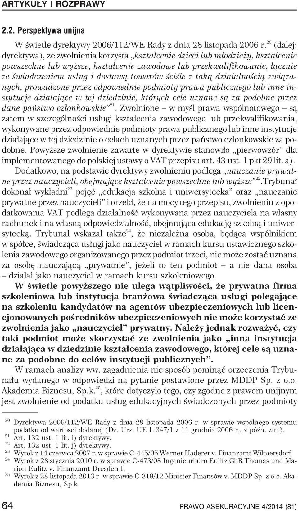 towarów œciœle z tak¹ dzia³alnoœci¹ zwi¹zanych, prowadzone przez odpowiednie podmioty prawa publicznego lub inne instytucje dzia³aj¹ce w tej dziedzinie, których cele uznane s¹ za podobne przez dane