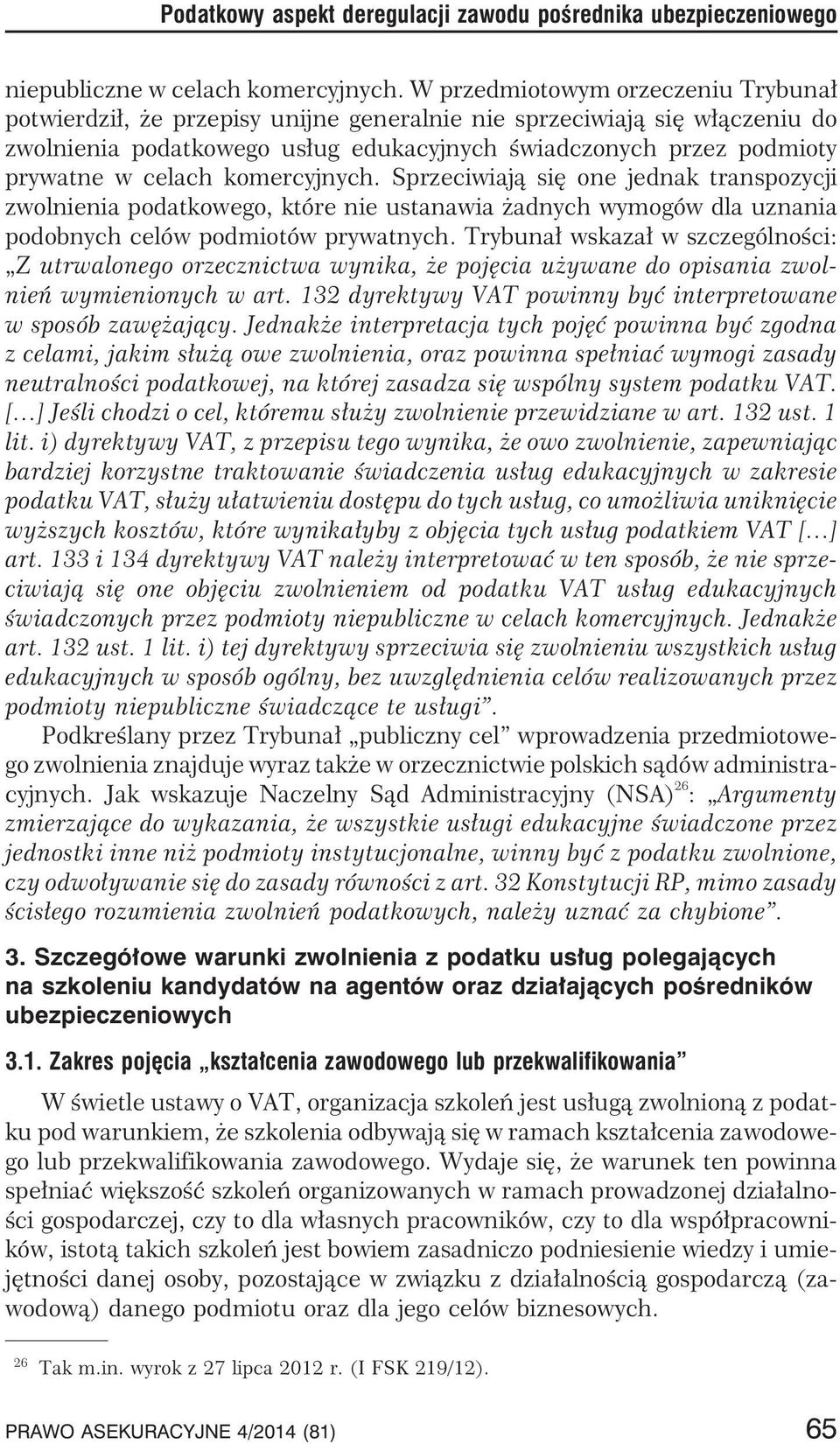 komercyjnych. Sprzeciwiaj¹ siê one jednak transpozycji zwolnienia podatkowego, które nie ustanawia adnych wymogów dla uznania podobnych celów podmiotów prywatnych.