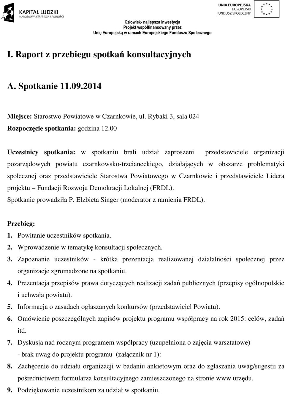 przedstawiciele Starostwa Powiatowego w Czarnkowie i przedstawiciele Lidera projektu Fundacji Rozwoju Demokracji Lokalnej (FRDL). Spotkanie prowadziła P. Elżbieta Singer (moderator z ramienia FRDL).
