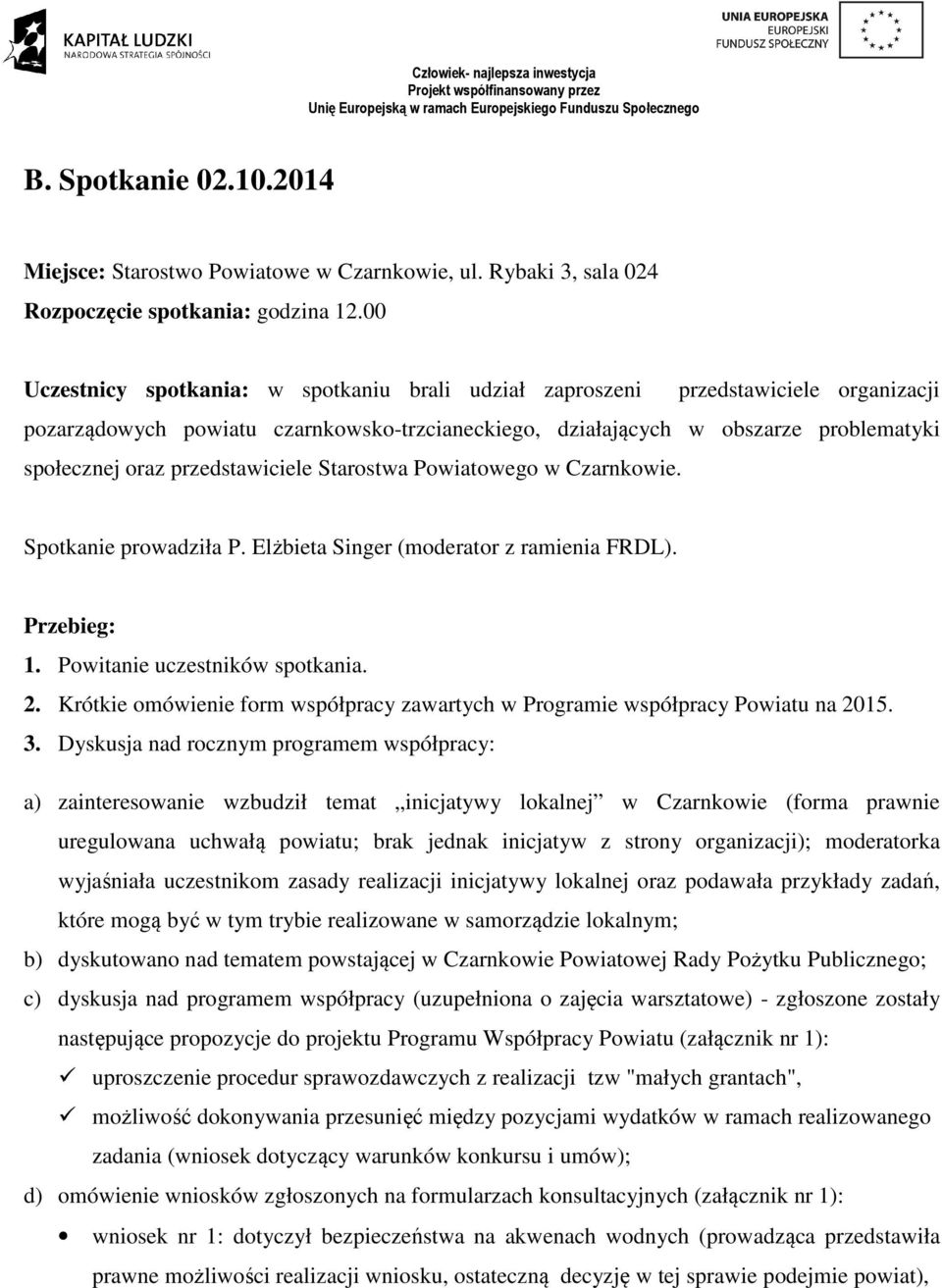 przedstawiciele Starostwa Powiatowego w Czarnkowie. Spotkanie prowadziła P. Elżbieta Singer (moderator z ramienia FRDL). Przebieg: 1. Powitanie uczestników spotkania. 2.