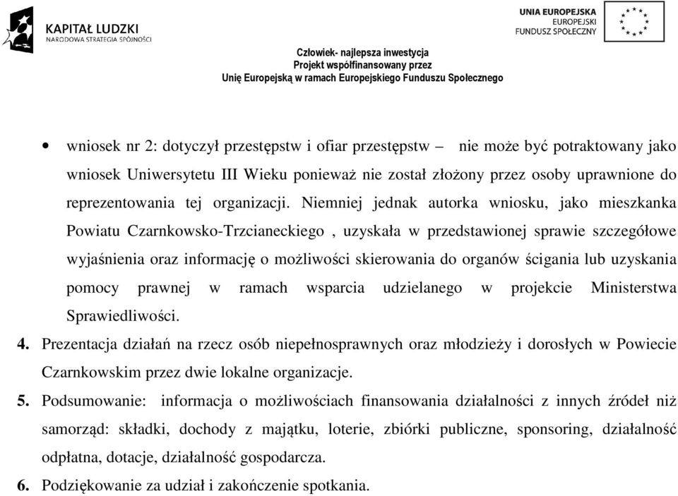 Niemniej jednak autorka wniosku, jako mieszkanka Powiatu Czarnkowsko-Trzcianeckiego, uzyskała w przedstawionej sprawie szczegółowe wyjaśnienia oraz informację o możliwości skierowania do organów